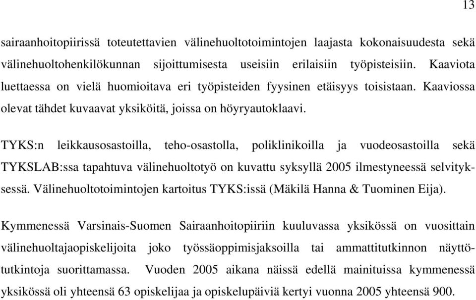 TYKS:n leikkausosastoilla, teho-osastolla, poliklinikoilla ja vuodeosastoilla sekä TYKSLAB:ssa tapahtuva välinehuoltotyö on kuvattu syksyllä 2005 ilmestyneessä selvityksessä.