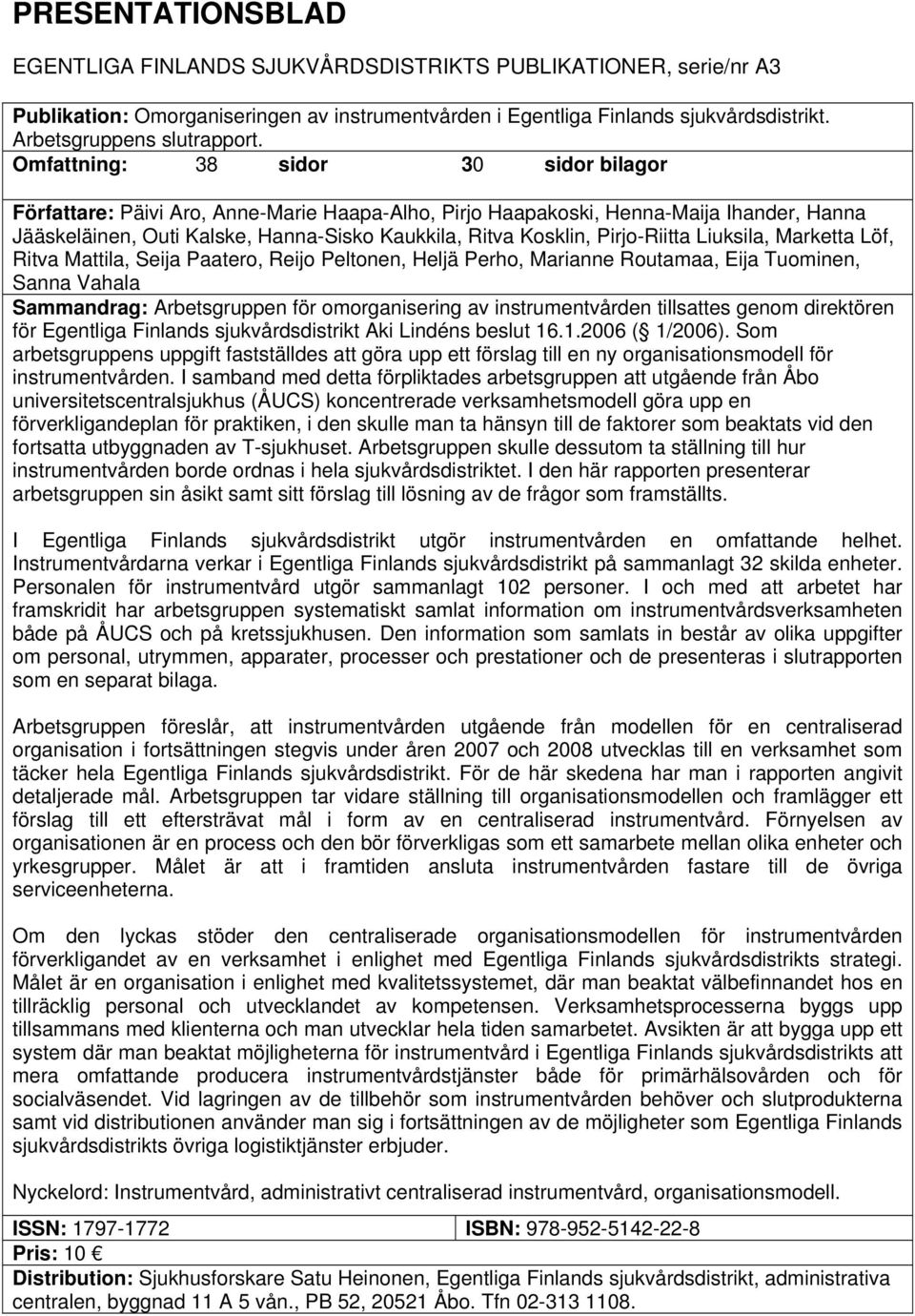Pirjo-Riitta Liuksila, Marketta Löf, Ritva Mattila, Seija Paatero, Reijo Peltonen, Heljä Perho, Marianne Routamaa, Eija Tuominen, Sanna Vahala Sammandrag: Arbetsgruppen för omorganisering av