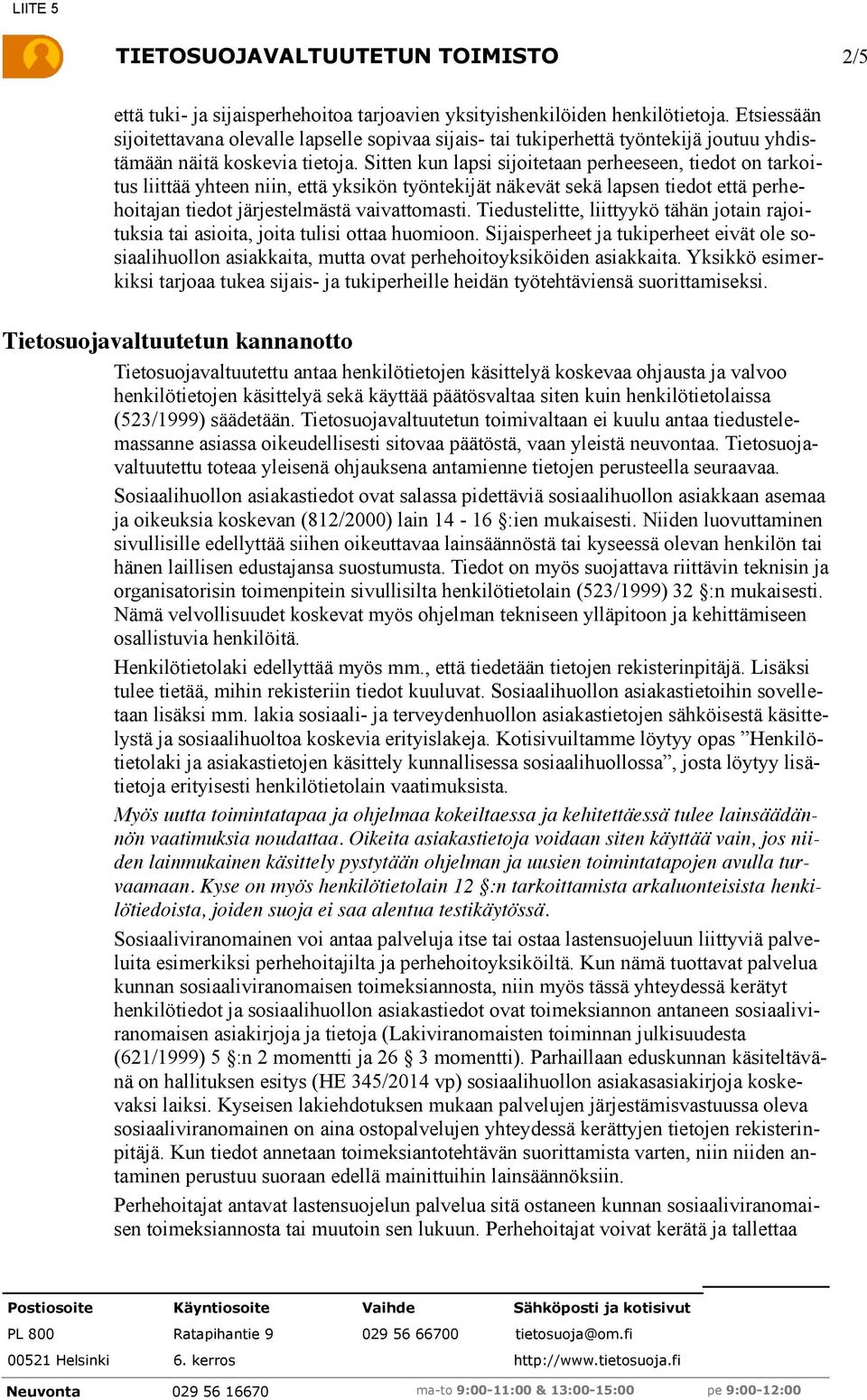 Sitten kun lapsi sijoitetaan perheeseen, tiedot on tarkoitus liittää yhteen niin, että yksikön työntekijät näkevät sekä tiedot että perhehoitajan tiedot järjestelmästä vaivattomasti.