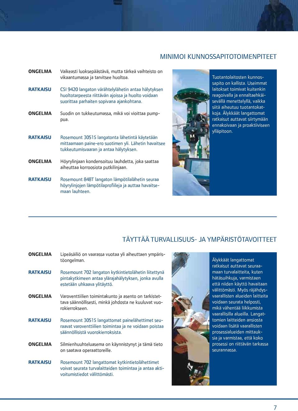 Rosemount 3051S langatonta lähetintä käytetään mittaamaan paine-ero suotimen yli. Lähetin havaitsee tukkeutumisvaaran ja antaa hälytyksen.