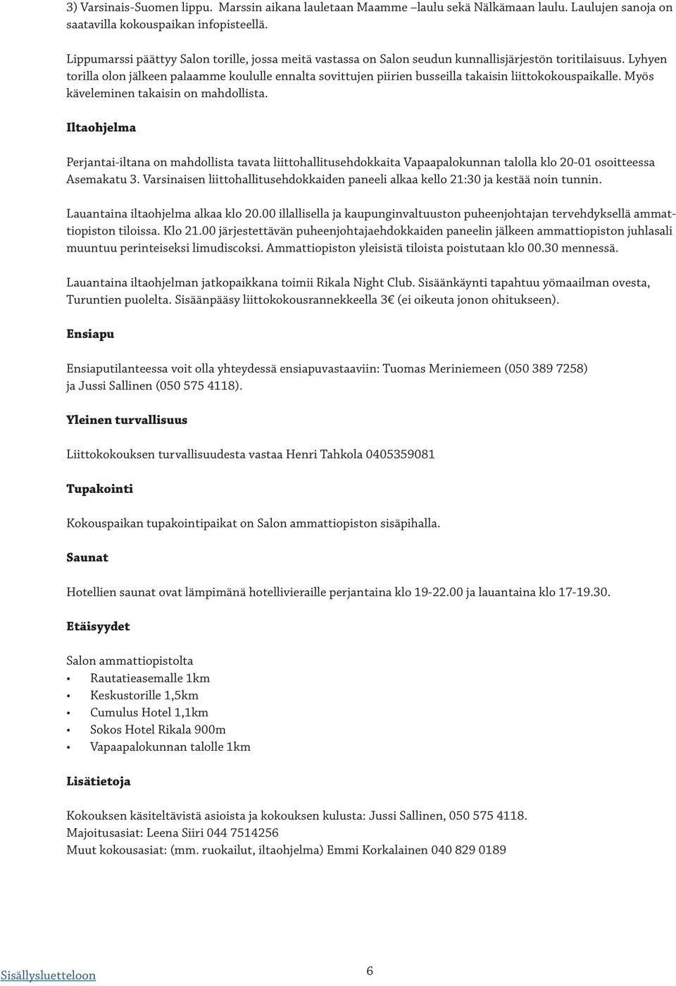 Lyhyen torilla olon jälkeen palaamme koululle ennalta sovittujen piirien busseilla takaisin liittokokouspaikalle. Myös käveleminen takaisin on mahdollista.