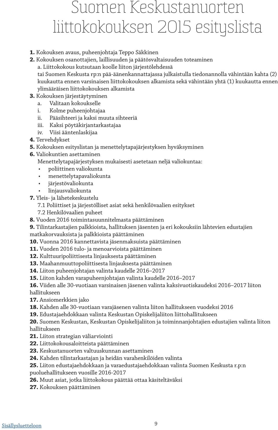 alkamista sekä vähintään yhtä () kuukautta ennen ylimääräisen liittokokouksen alkamista. Kokouksen järjestäytyminen a. Valitaan kokoukselle i. Kolme puheenjohtajaa ii.