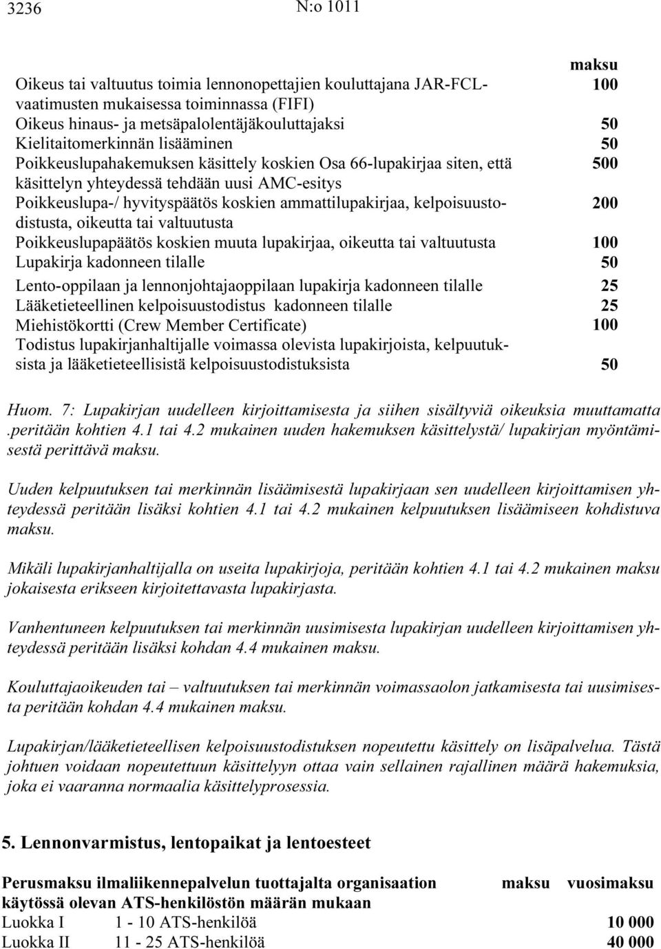 kelpoisuustodistusta, 200 oikeutta tai valtuutusta Poikkeuslupapäätös koskien muuta lupakirjaa, oikeutta tai valtuutusta 100 Lupakirja kadonneen tilalle 50 Lento-oppilaan ja lennonjohtajaoppilaan