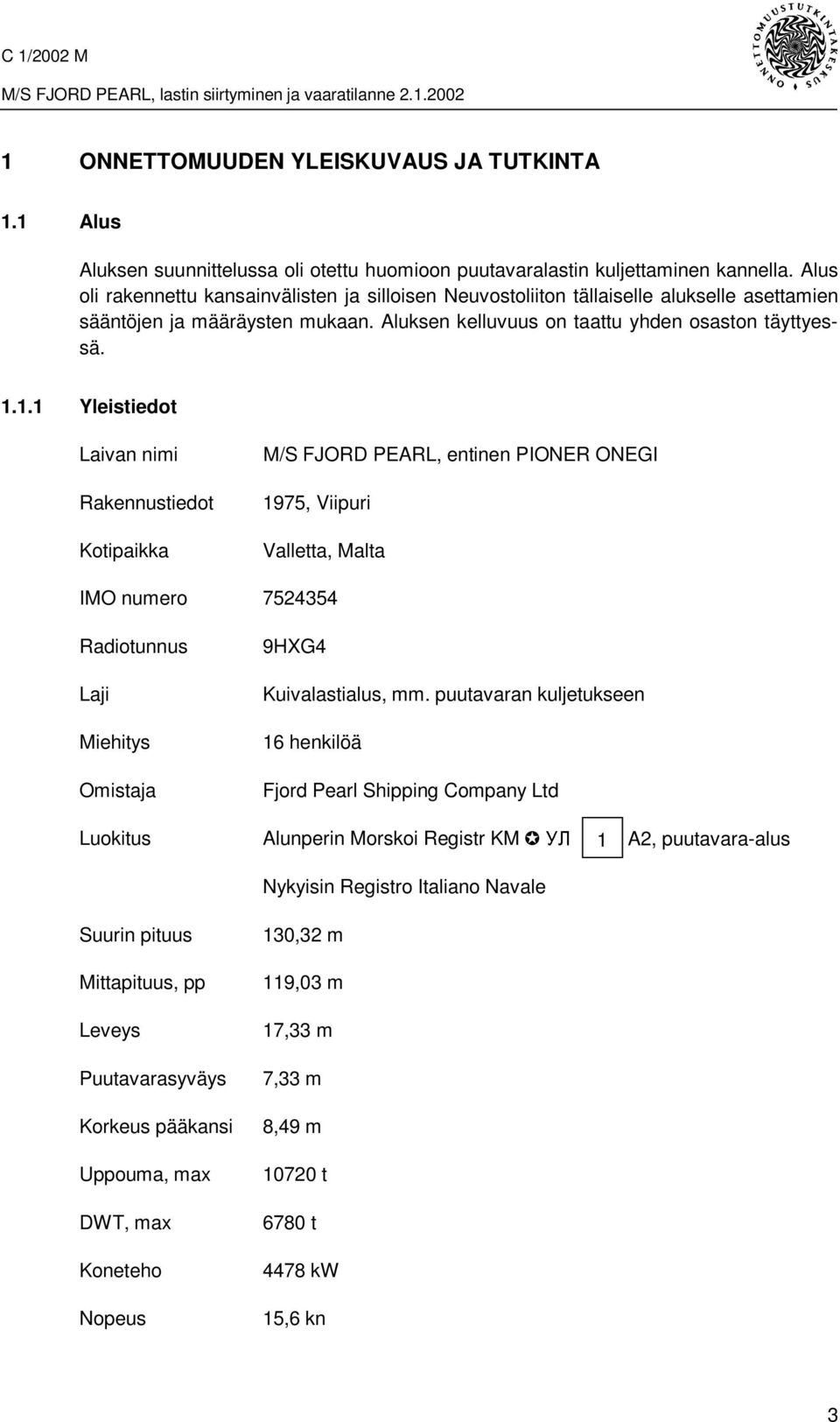 1.1 Yleistiedot Laivan nimi Rakennustiedot Kotipaikka M/S FJORD PEARL, entinen PIONER ONEGI 1975, Viipuri Valletta, Malta IMO numero 7524354 Radiotunnus Laji Miehitys Omistaja 9HXG4 Kuivalastialus,