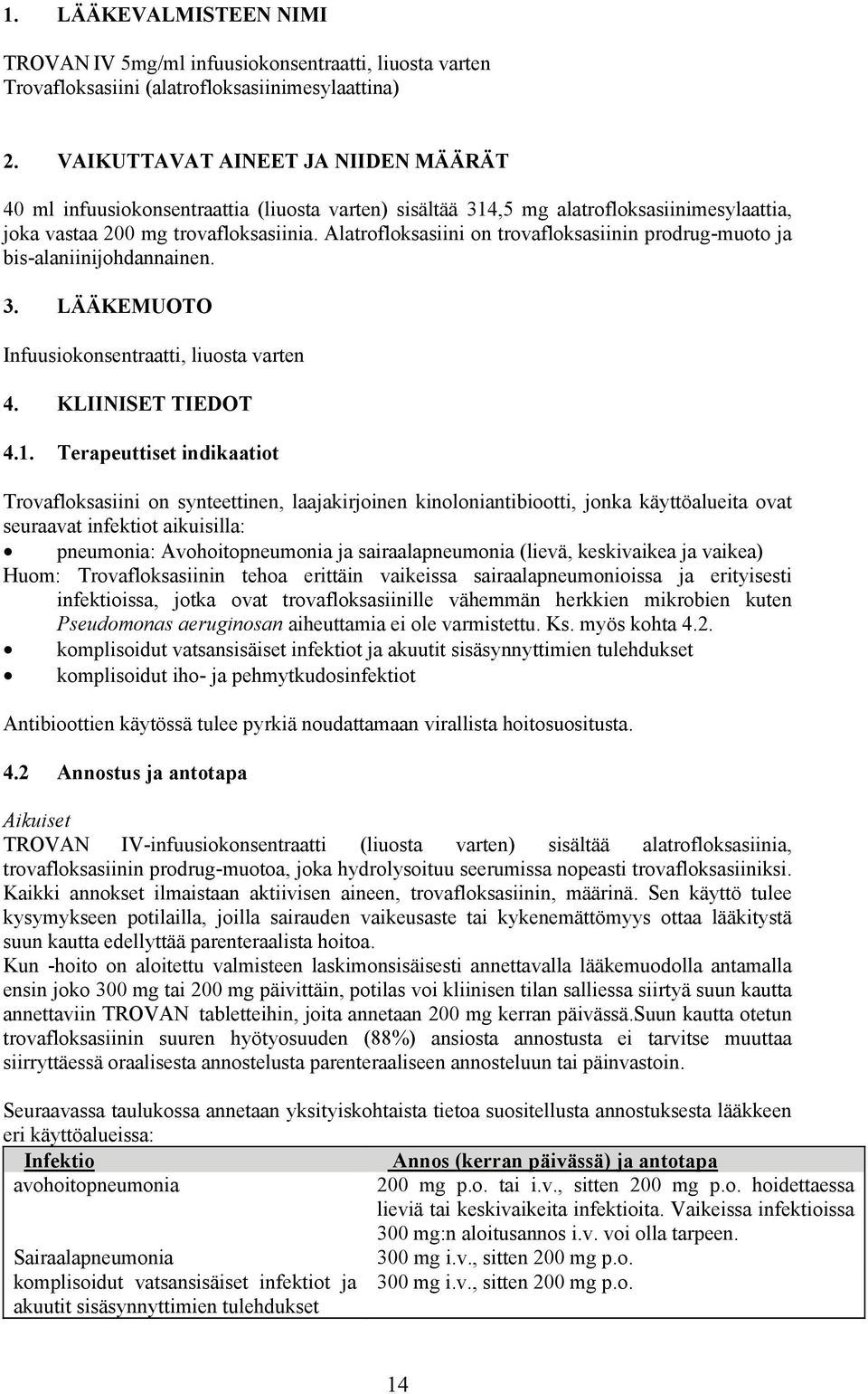 Alatrofloksasiini on trovafloksasiinin prodrug-muoto ja bis-alaniinijohdannainen. 3. LÄÄKEMUOTO Infuusiokonsentraatti, liuosta varten 4. KLIINISET TIEDOT 4.1.