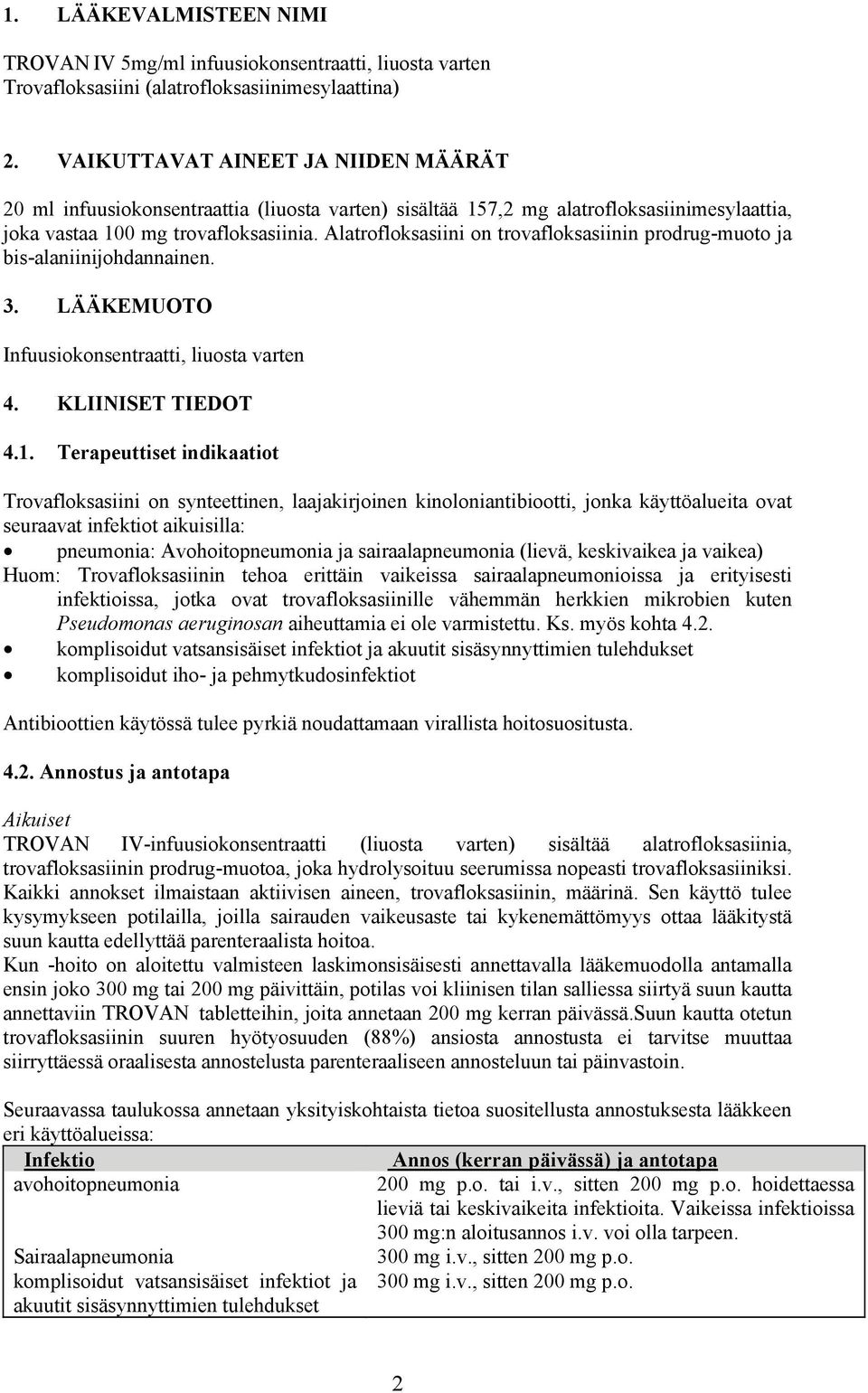 Alatrofloksasiini on trovafloksasiinin prodrug-muoto ja bis-alaniinijohdannainen. 3. LÄÄKEMUOTO Infuusiokonsentraatti, liuosta varten 4. KLIINISET TIEDOT 4.1.