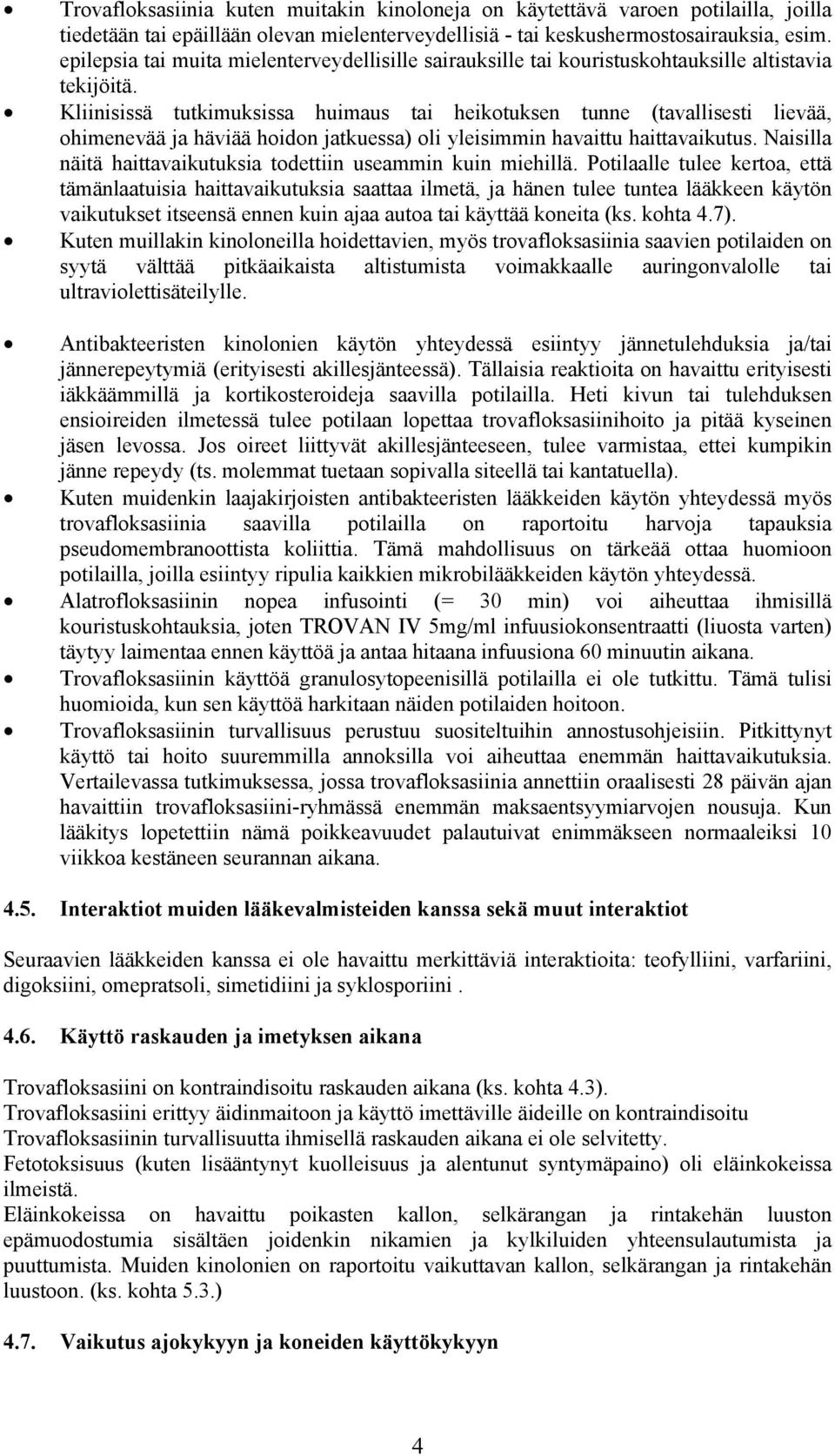 Kliinisissä tutkimuksissa huimaus tai heikotuksen tunne (tavallisesti lievää, ohimenevää ja häviää hoidon jatkuessa) oli yleisimmin havaittu haittavaikutus.