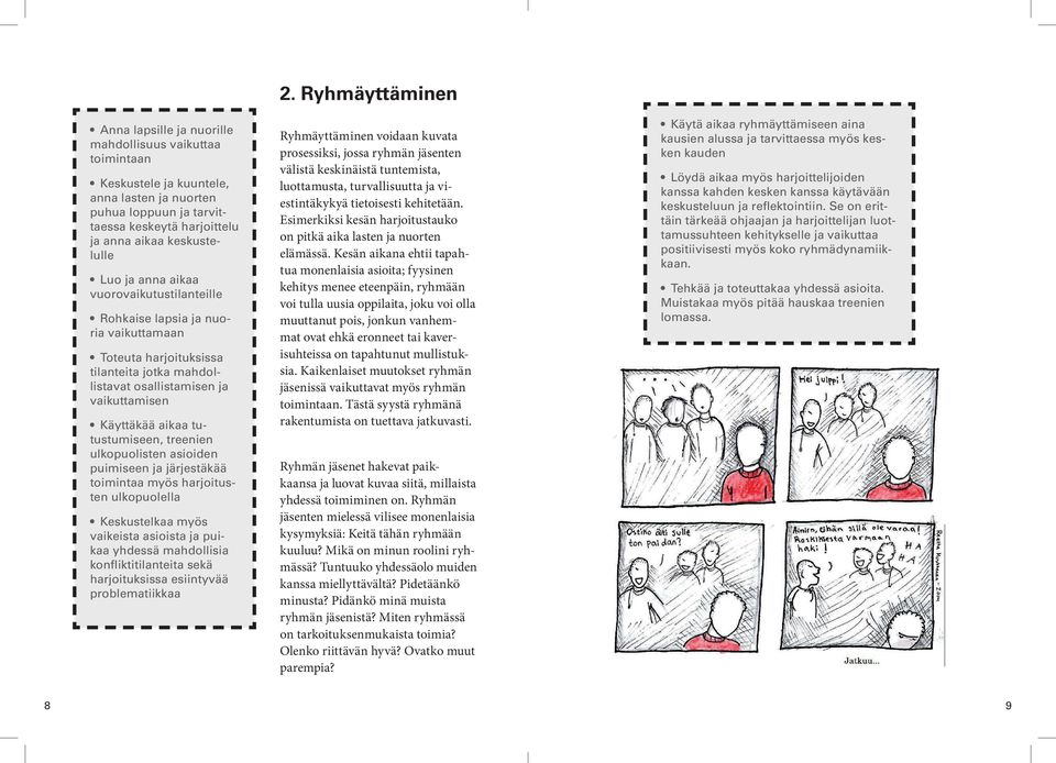 ulkopuolisten asioiden puimiseen ja järjestäkää toimintaa myös harjoitusten ulkopuolella Keskustelkaa myös vaikeista asioista ja puikaa yhdessä mahdollisia konfliktitilanteita sekä harjoituksissa