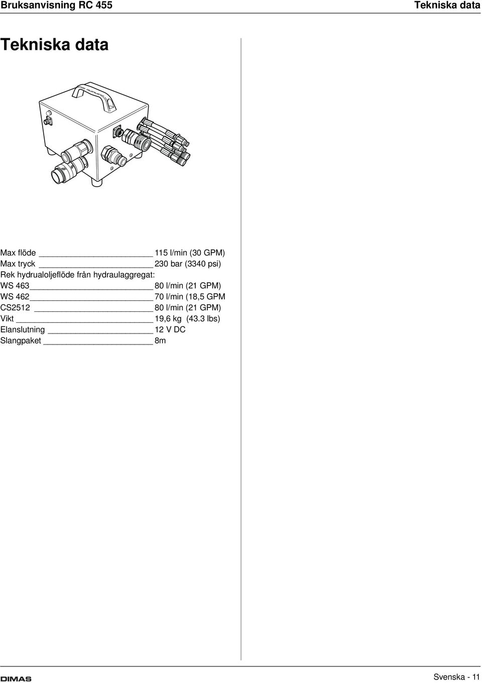 hydraulaggregat: WS 463 80 l/min (21 GPM) WS 462 70 l/min (18,5 GPM CS2512