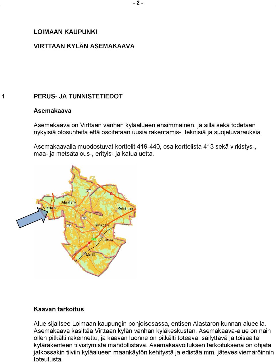 Kaavan tarkoitus Alue sijaitsee Loimaan kaupungin pohjoisosassa, entisen Alastaron kunnan alueella. Asemakaava käsittää Virttaan kylän vanhan kyläkeskustan.