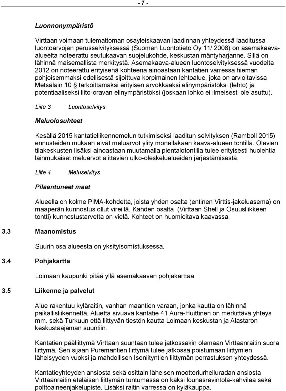 Asemakaava-alueen luontoselvityksessä vuodelta 2012 on noteerattu erityisenä kohteena ainoastaan kantatien varressa hieman pohjoisemmaksi edellisestä sijoittuva korpimainen lehtoalue, joka on