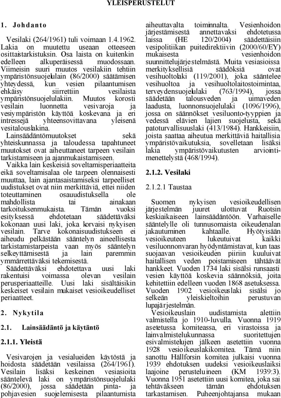 Muutos korosti vesilain luonnetta vesivaroja ja vesiympäristön käyttöä koskevana ja eri intressejä yhteensovittavana yleisenä vesitalouslakina.