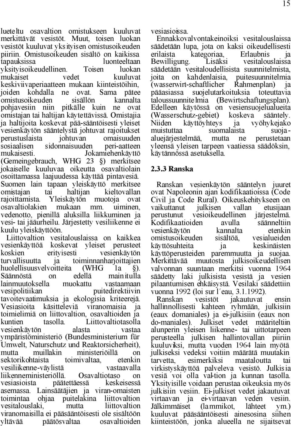 Sama pätee omistusoikeuden sisällön kannalta pohjavesiin niin pitkälle kuin ne ovat omistajan tai haltijan käytettävissä.