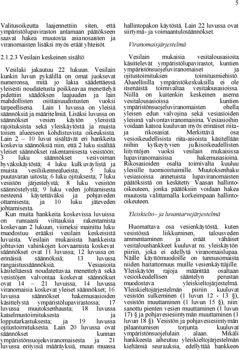 Vesilain kunkin luvun pykälillä on omat juoksevat numeronsa, mitä jo lakia säädettäessä yleisesti noudatetusta poikkeavaa menettelyä pidettiin säädöksen laajuuden mahdollisten osittaisuudistusten ja