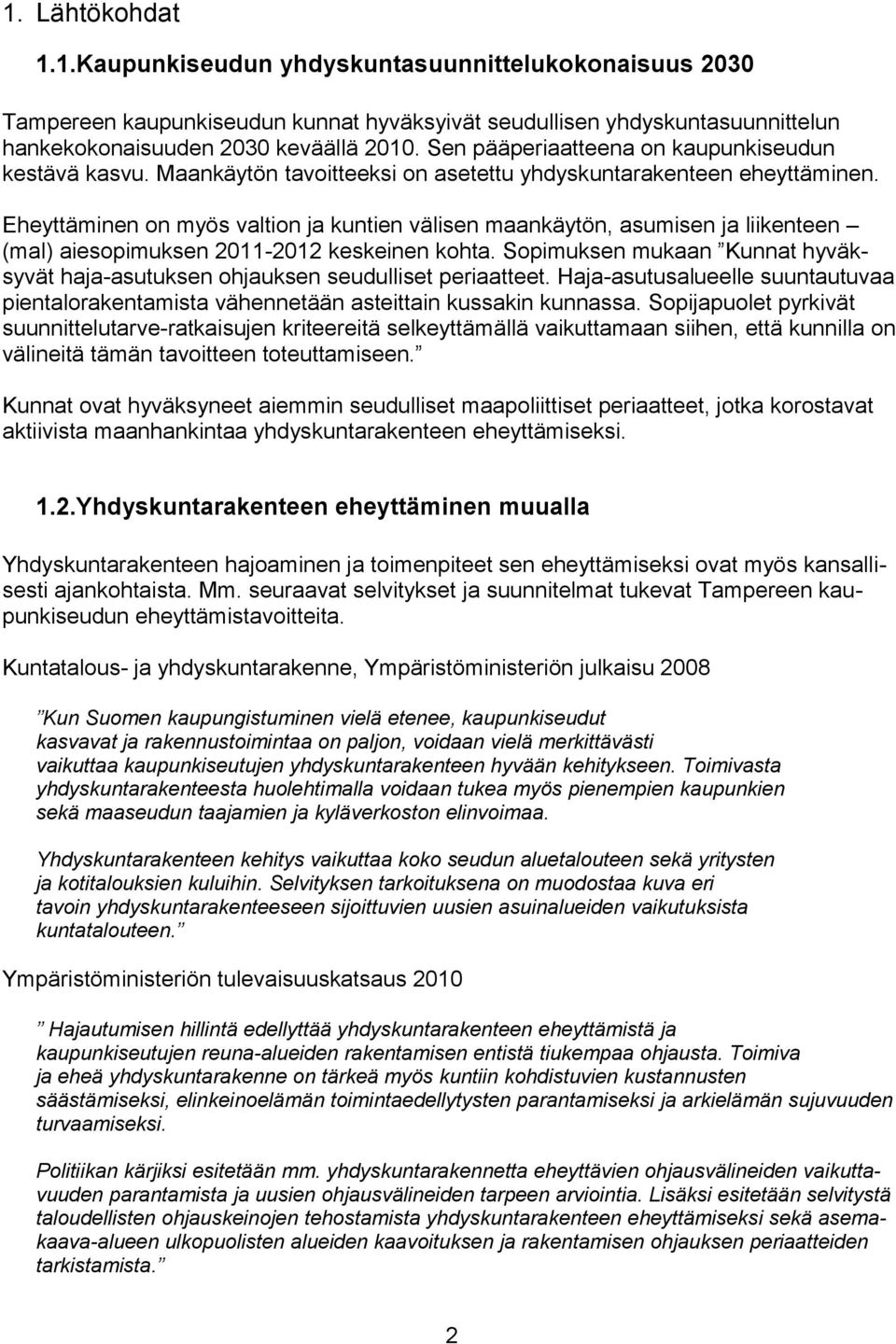 Eheyttäminen on myös valtion ja kuntien välisen maankäytön, asumisen ja liikenteen (mal) aiesopimuksen 2011-2012 keskeinen kohta.