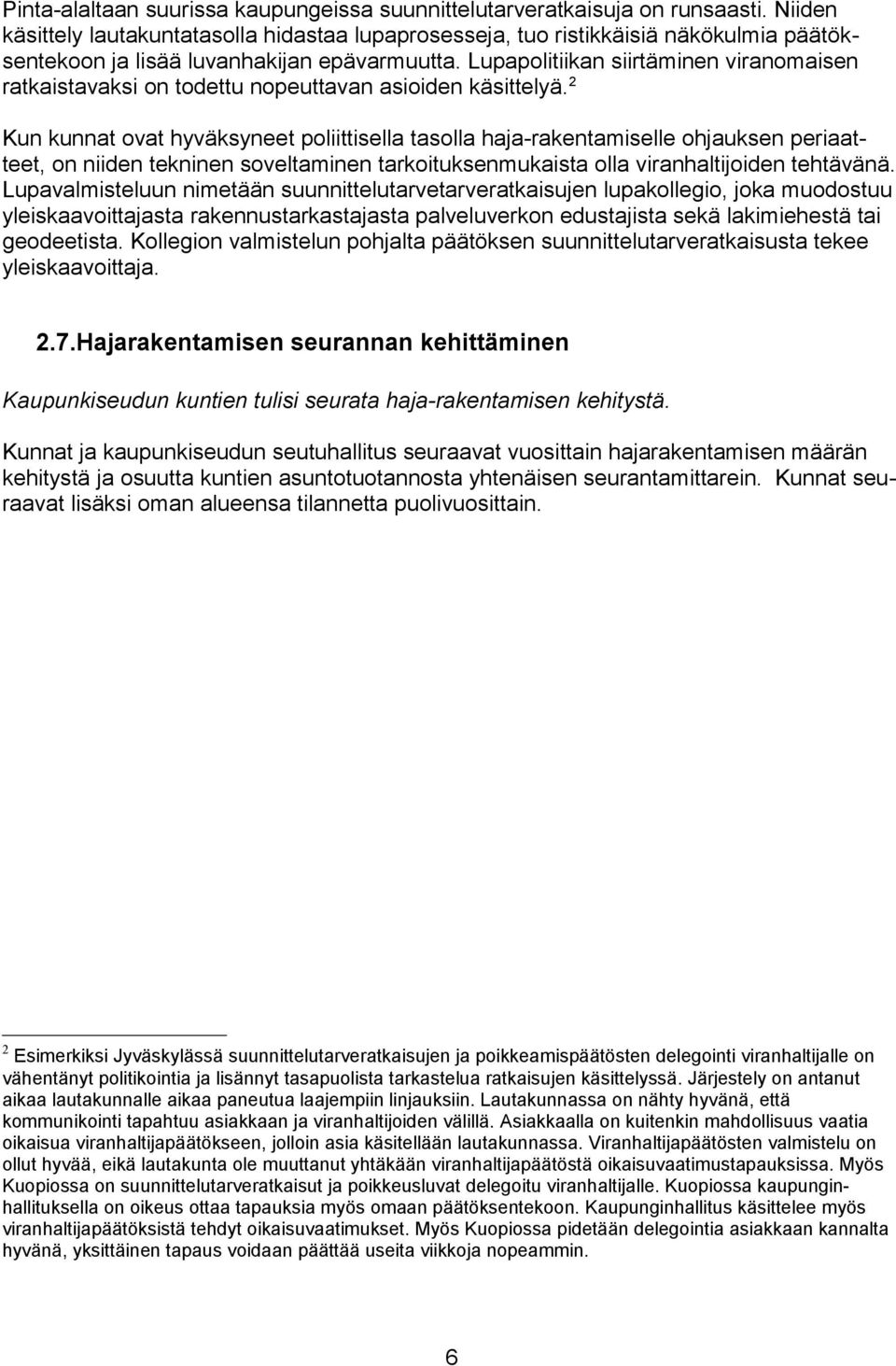 Lupapolitiikan siirtäminen viranomaisen ratkaistavaksi on todettu nopeuttavan asioiden käsittelyä.