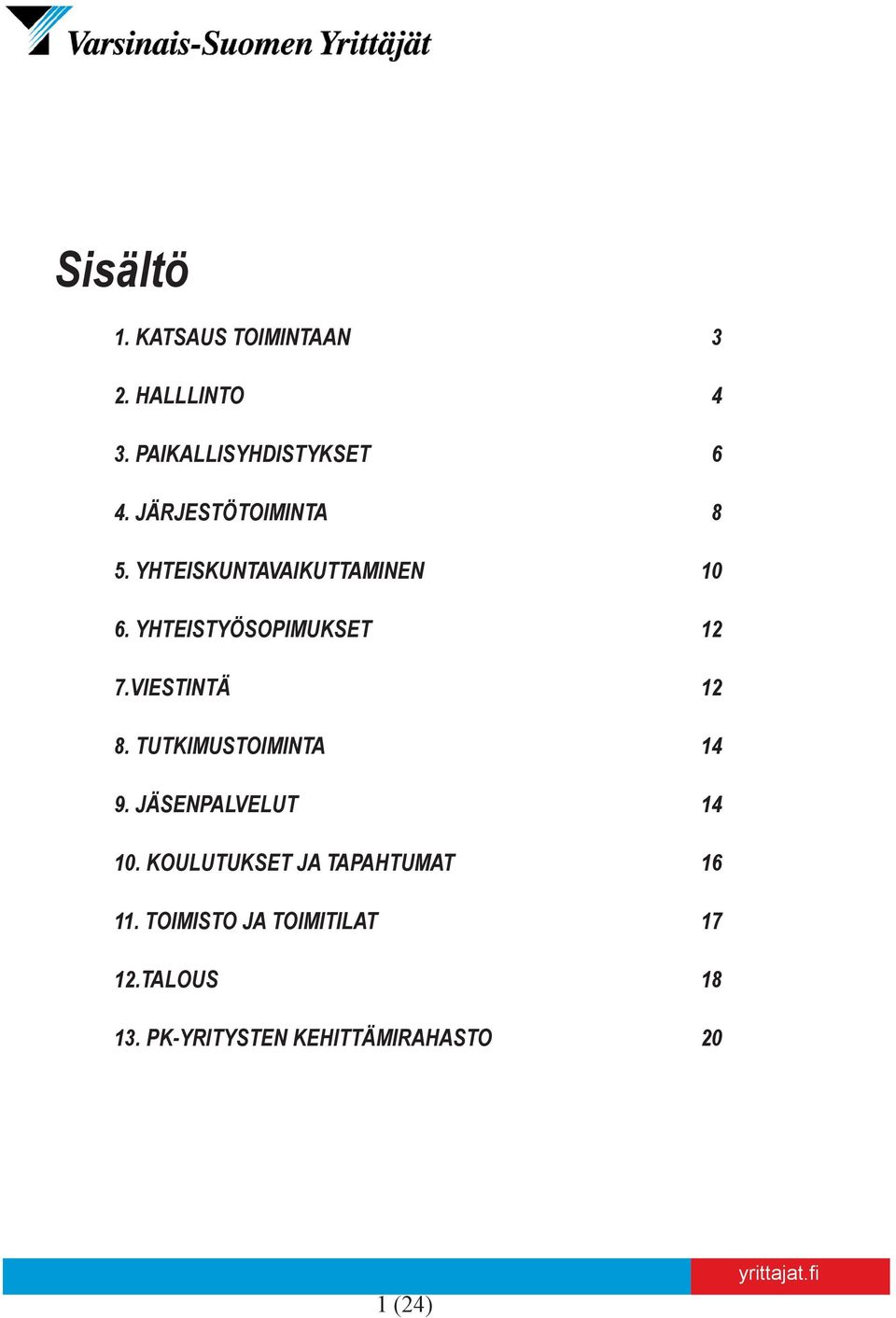 VIESTINTÄ 12 8. TUTKIMUSTOIMINTA 14 9. JÄSENPALVELUT 14 10.