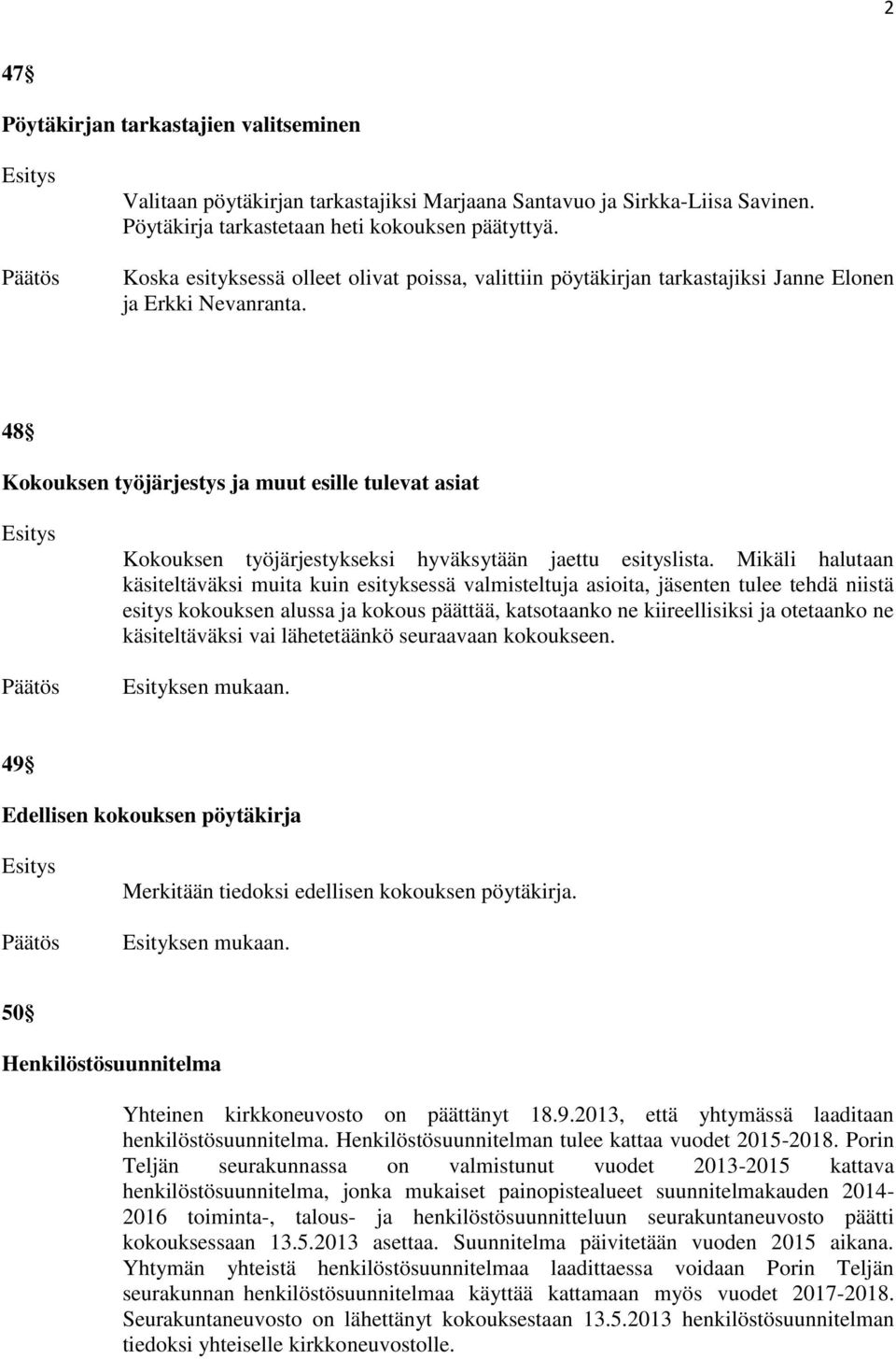 48 Kokouksen työjärjestys ja muut esille tulevat asiat Kokouksen työjärjestykseksi hyväksytään jaettu esityslista.