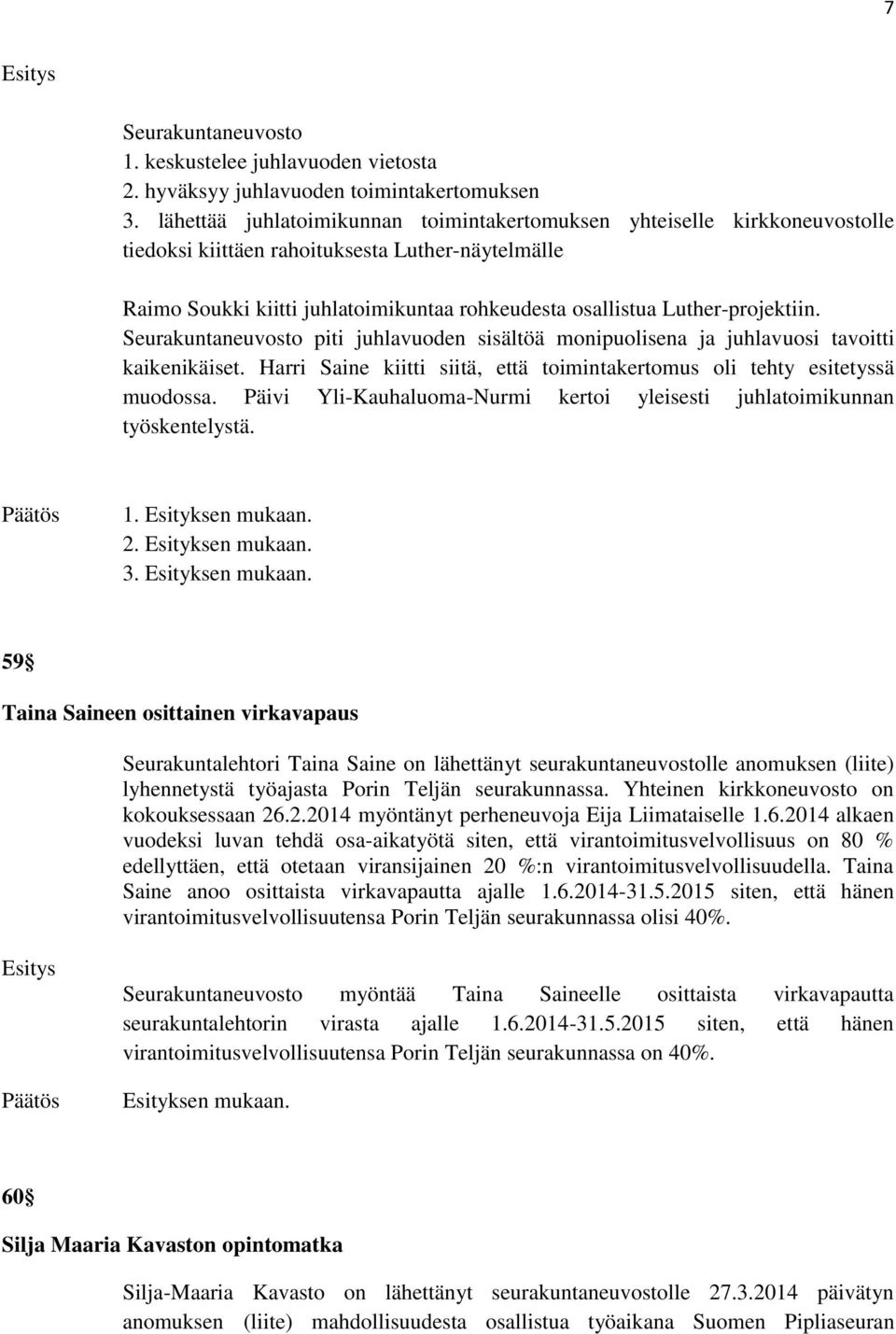 Luther-projektiin. Seurakuntaneuvosto piti juhlavuoden sisältöä monipuolisena ja juhlavuosi tavoitti kaikenikäiset. Harri Saine kiitti siitä, että toimintakertomus oli tehty esitetyssä muodossa.