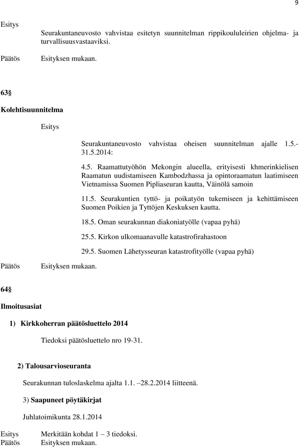 18.5. Oman seurakunnan diakoniatyölle (vapaa pyhä) 25.5. Kirkon ulkomaanavulle katastrofirahastoon 29.5. Suomen Lähetysseuran katastrofityölle (vapaa pyhä) 64 Ilmoitusasiat 1) Kirkkoherran päätösluettelo 2014 Tiedoksi päätösluettelo nro 19-31.