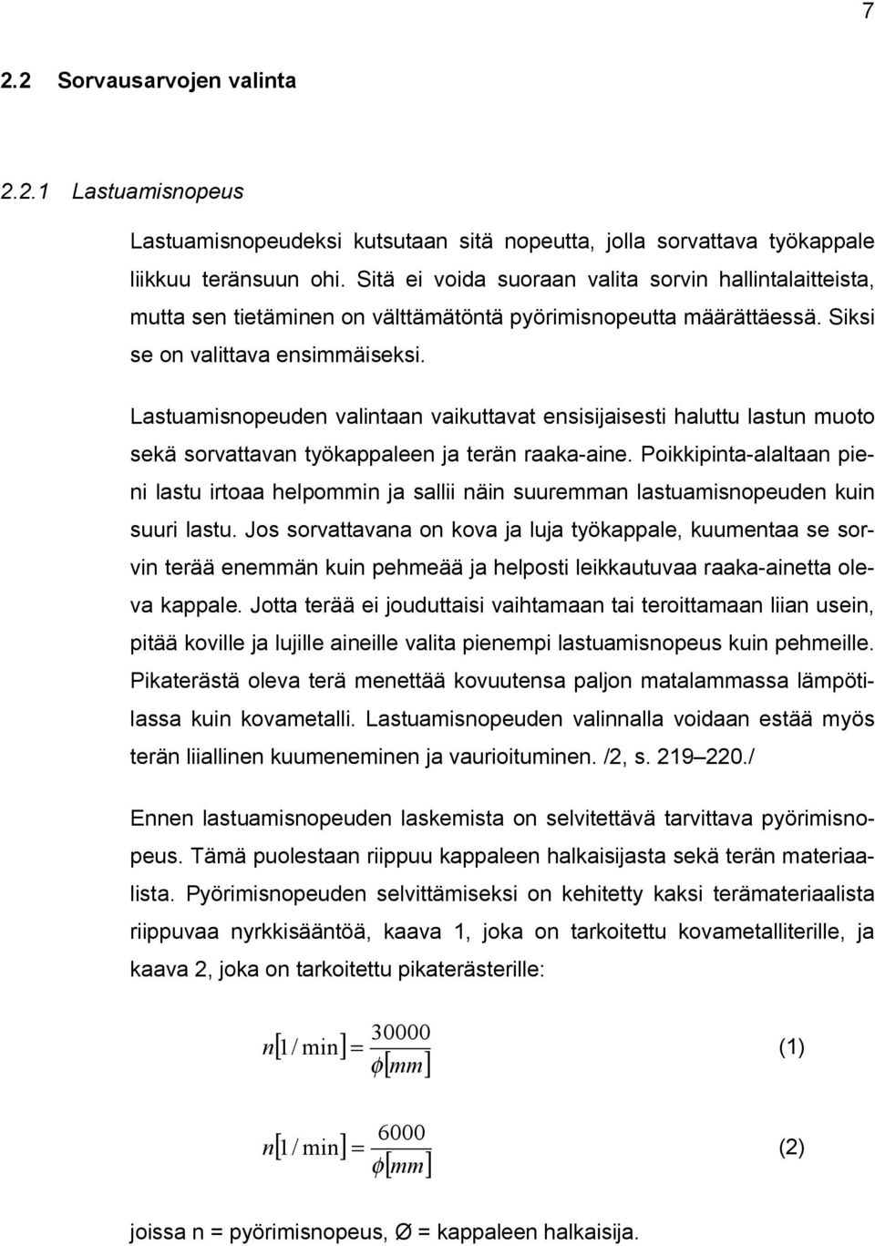 Lastuamisnopeuden valintaan vaikuttavat ensisijaisesti haluttu lastun muoto sekä sorvattavan työkappaleen ja terän raaka-aine.