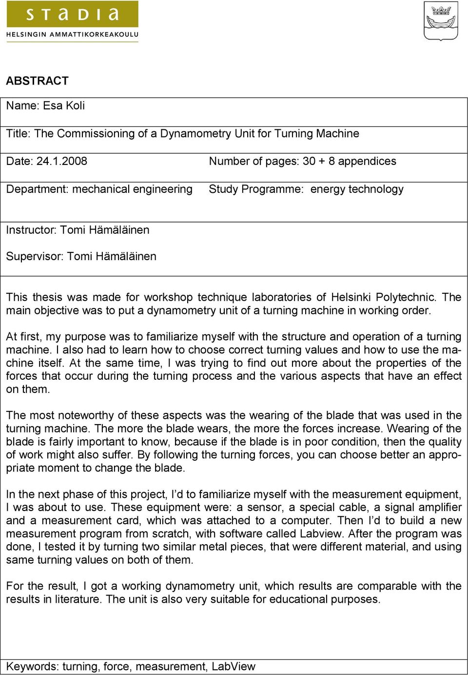 technique laboratories of Helsinki Polytechnic. The main objective was to put a dynamometry unit of a turning machine in working order.