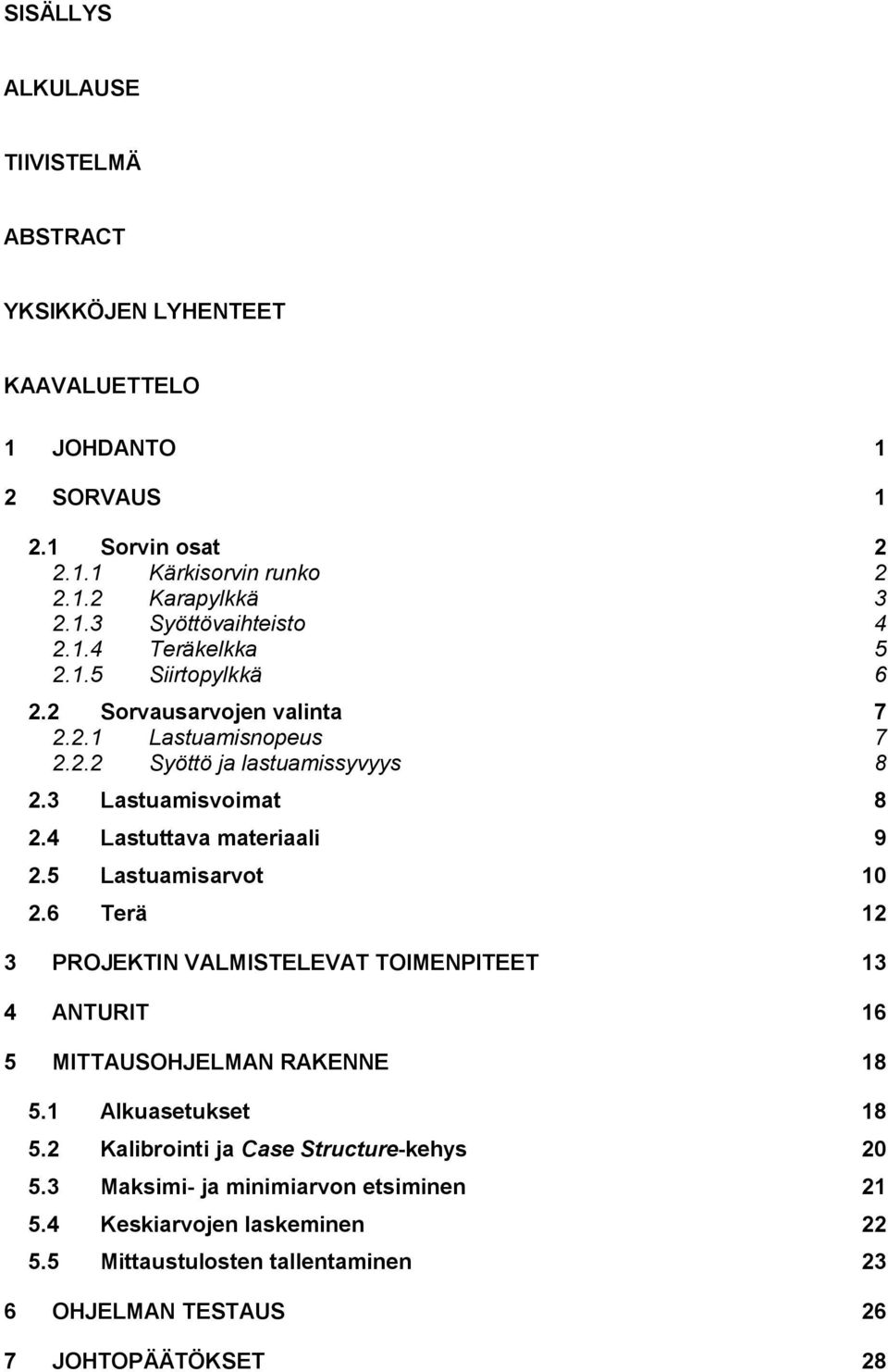 4 Lastuttava materiaali 9 2.5 Lastuamisarvot 10 2.6 Terä 12 3 PROJEKTIN VALMISTELEVAT TOIMENPITEET 13 4 ANTURIT 16 5 MITTAUSOHJELMAN RAKENNE 18 5.1 Alkuasetukset 18 5.