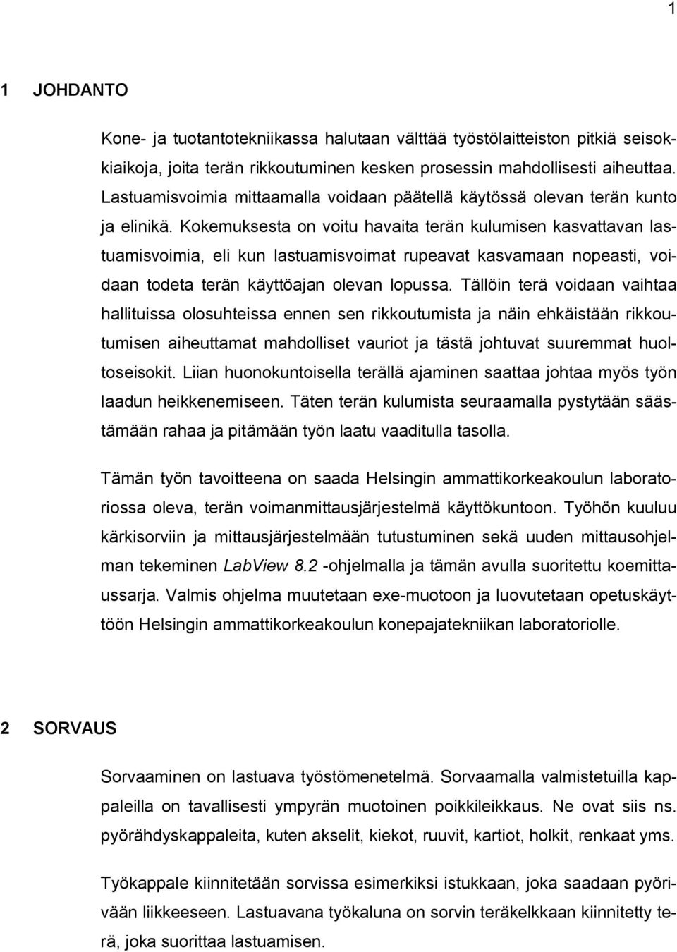 Kokemuksesta on voitu havaita terän kulumisen kasvattavan lastuamisvoimia, eli kun lastuamisvoimat rupeavat kasvamaan nopeasti, voidaan todeta terän käyttöajan olevan lopussa.