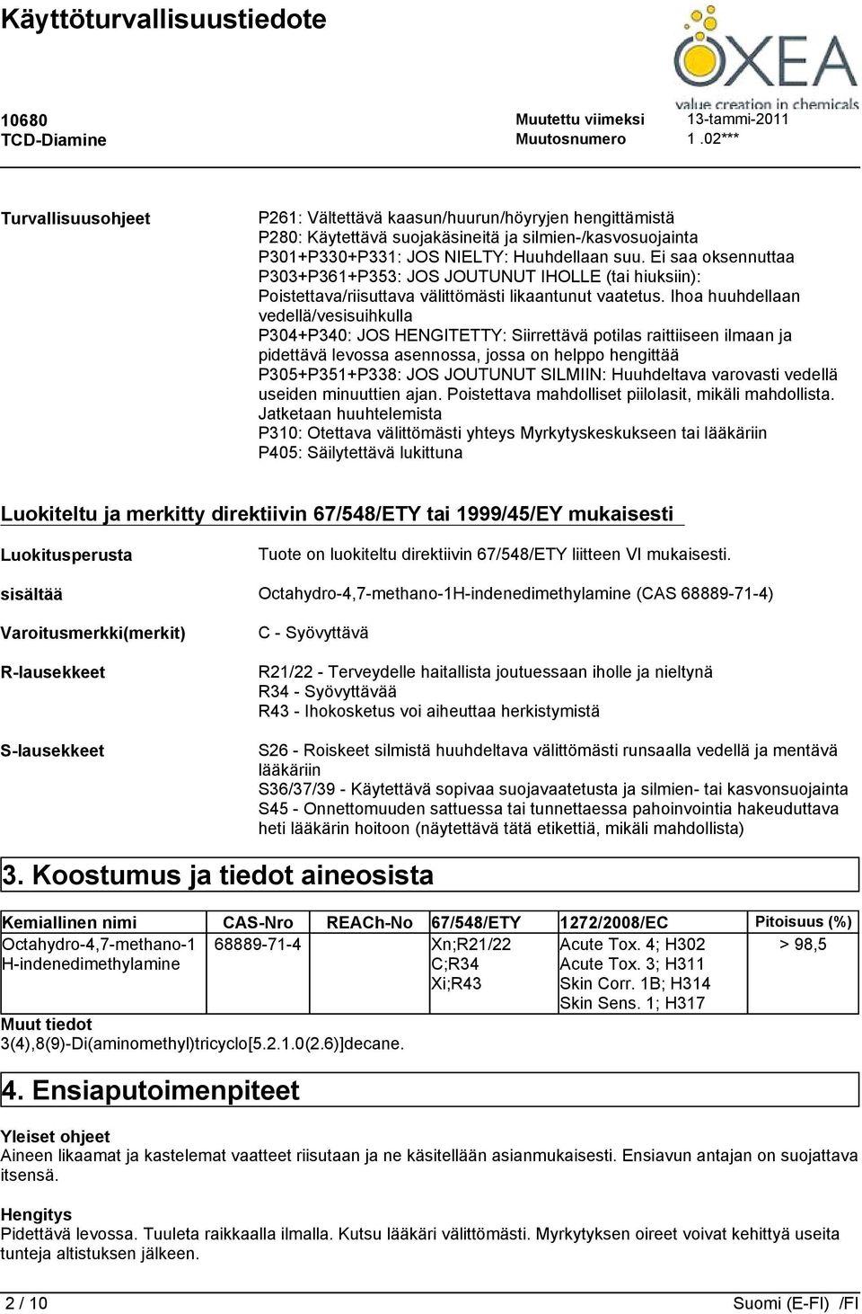 Ei saa oksennuttaa P303+P361+P353: JOS JOUTUNUT IHOLLE (tai hiuksiin): Poistettava/riisuttava välittömästi likaantunut vaatetus.