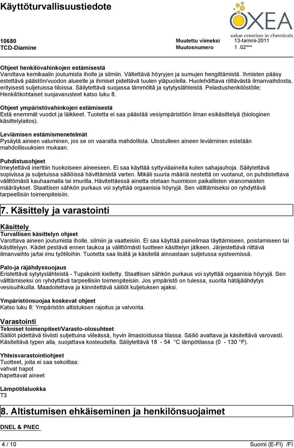 Säilytettävä suojassa lämmöltä ja sytytyslähteistä. Pelastushenkilöstölle: Henkilökohtaiset suojavarusteet katso luku 8. Ohjeet ympäristövahinkojen estämisestä Estä enemmät vuodot ja läikkeet.