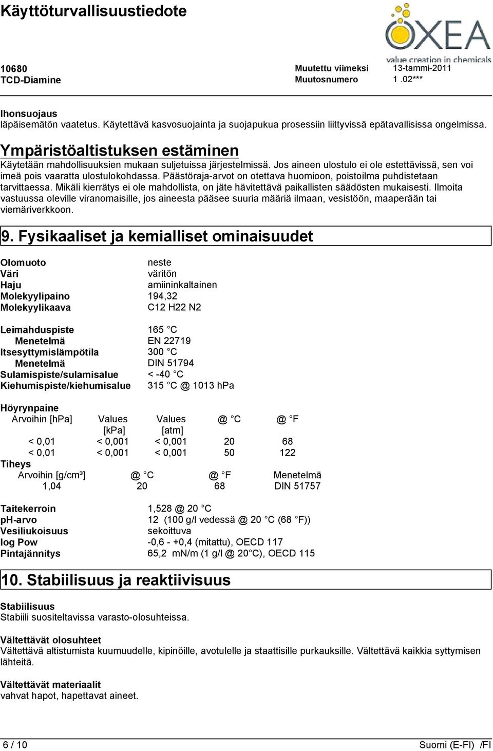 Päästöraja-arvot on otettava huomioon, poistoilma puhdistetaan tarvittaessa. Mikäli kierrätys ei ole mahdollista, on jäte hävitettävä paikallisten säädösten mukaisesti.