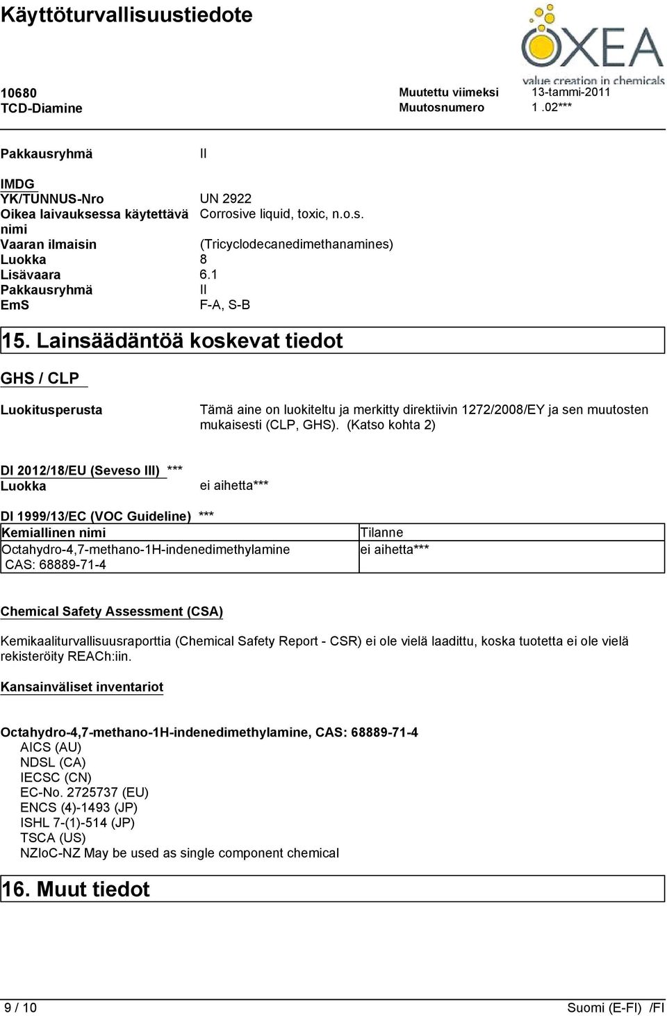 (Katso kohta 2) DI 2012/18/EU (Seveso III) *** Luokka ei aihetta*** DI 1999/13/EC (VOC Guideline) *** Kemiallinen nimi Octahydro-4,7-methano-1H-indenedimethylamine CAS: 68889-71-4 Tilanne ei