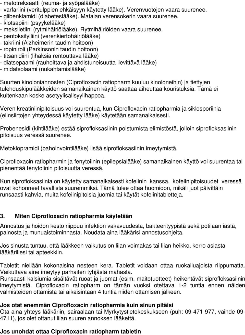 - pentoksifylliini (verenkiertohäiriölääke) - takriini (Alzheimerin taudin hoitoon) - ropiniroli (Parkinsonin taudin hoitoon) - titsanidiini (lihaksia rentouttava lääke) - diatsepaami (rauhoittava ja