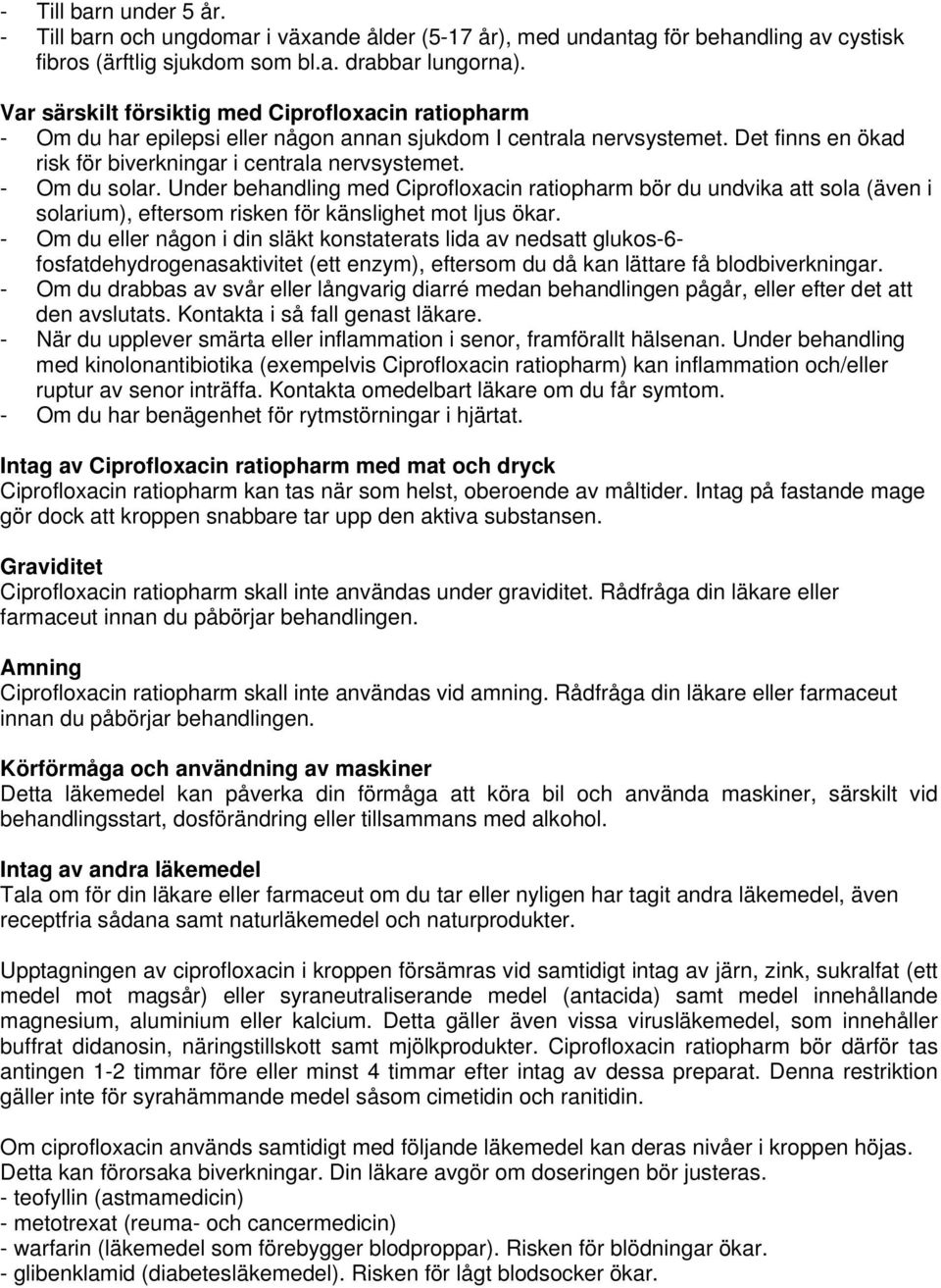 - Om du solar. Under behandling med Ciprofloxacin ratiopharm bör du undvika att sola (även i solarium), eftersom risken för känslighet mot ljus ökar.