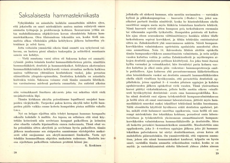 Olen tilaisuudessa tekemään sen, koska tästä ammatisla alkaa vihdoinkin pitkän kehityksen jälkeen hahmottua yhtenäinen ja selvä kuva.