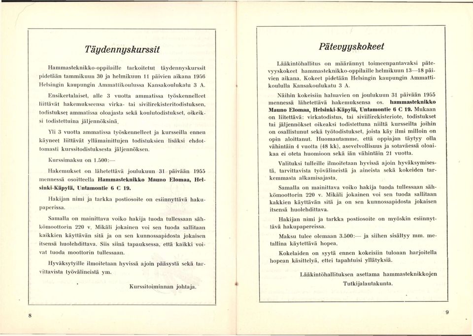 jäljennöksinä. Yli 3 vuotta ammatissa työskennelleet ja kursseilla ennen käyneet liittävät yllämainittujen todistuksien lisäksi ehdottomasti kurssitodistuksesta jäljennöksen. Kurssimaksu on 1.