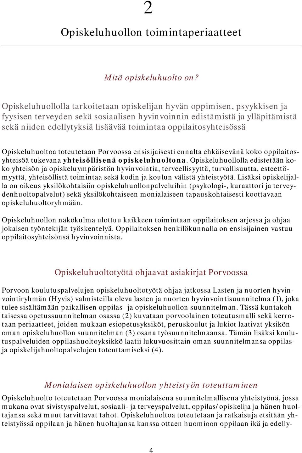 oppilaitosyhteisössä Opiskeluhuoltoa toteutetaan Porvoossa ensisijaisesti ennalta ehkäisevänä koko oppilaitosyhteisöä tukevana yhteisöllisenä opiskeluhuoltona.