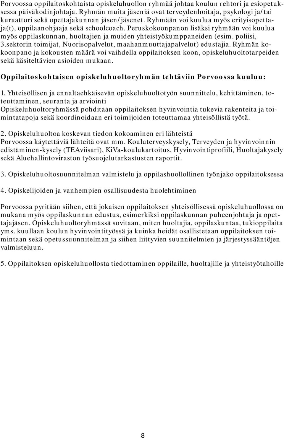 Peruskokoonpanon lisäksi ryhmään voi kuulua myös oppilaskunnan, huoltajien ja muiden yhteistyökumppaneiden (esim. poliisi, 3.sektorin toimijat, Nuorisopalvelut, maahanmuuttajapalvelut) edustajia.