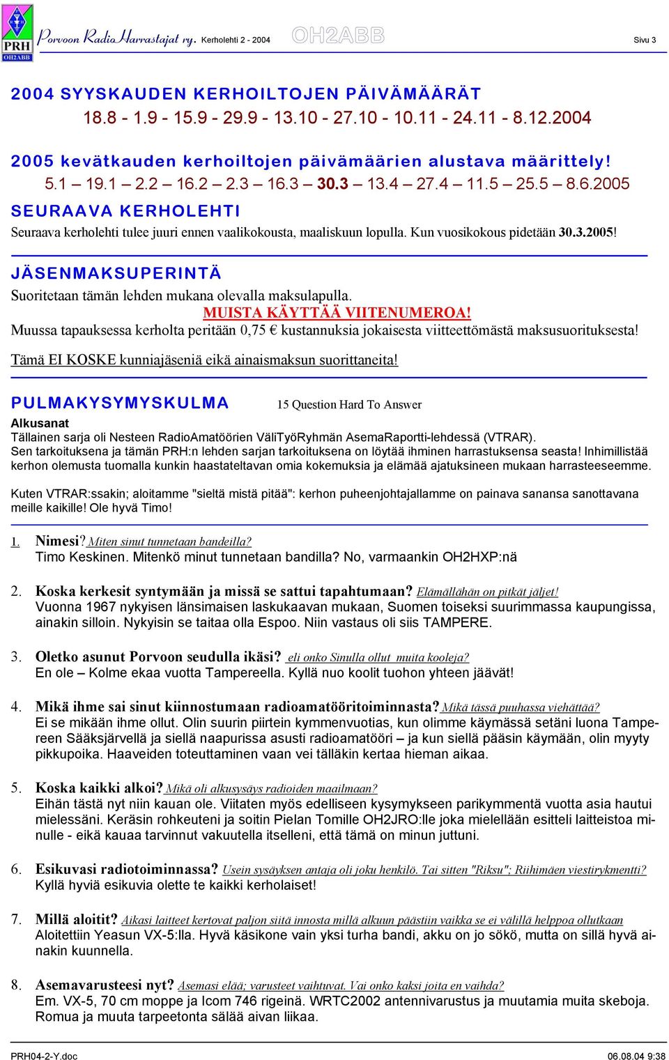 Kun vuosikokous pidetään 30.3.2005! JÄSENMAKSUPERINTÄ Suoritetaan tämän lehden mukana olevalla maksulapulla. MUISTA KÄYTTÄÄ VIITENUMEROA!