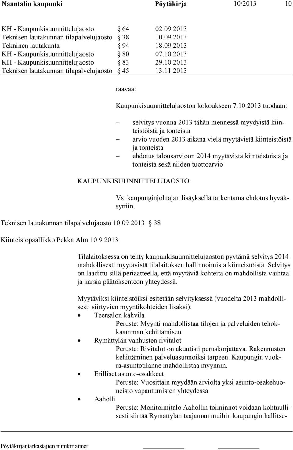 mennessä myydyistä kiinteistöis tä ja tonteista arvio vuoden 2013 aikana vielä myytävistä kiin teistöis tä ja tonteista ehdotus talousarvioon 2014 myytävistä kiinteis töistä ja ton teista sekä niiden