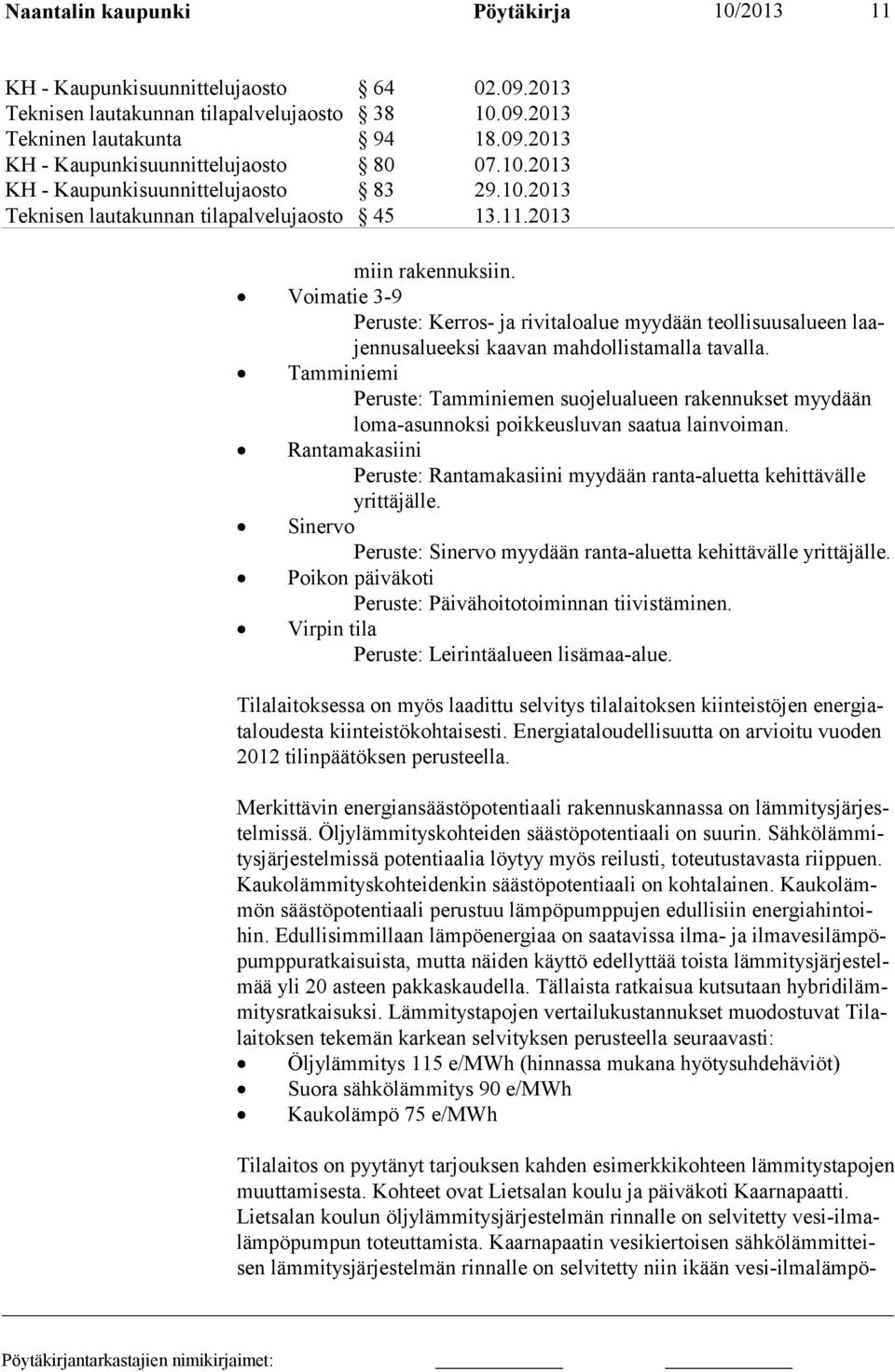 Voimatie 3-9 Peruste: Kerros- ja rivitaloalue myydään teollisuusalueen laajennusalu eeksi kaavan mahdollista malla tavalla.