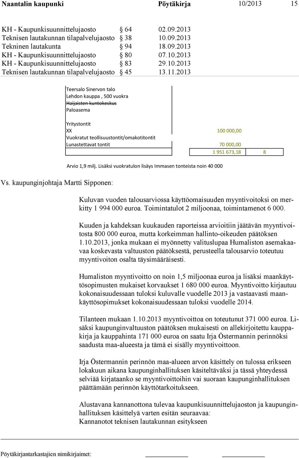 kaupunginjohtaja Martti Sipponen: Yritystontit XX 100 000,00 Vuokratut teollisuustontit/omakotitontit Lunastettavat tontit 70 000,00 1 951 673,18 8 Arvio 1,9 milj.