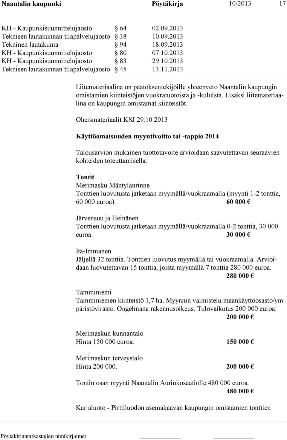 2013 Liitemateriaalina on päätöksentekijöille yhteenveto Naantalin kaupungin omistamien kiinteistöjen vuokratuotoista ja -kuluista. Lisäksi liitemateriaalina on kaupungin omistamat kiinteistöt.