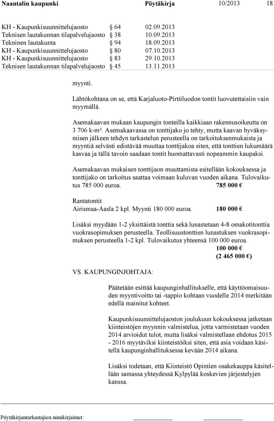 Asemakaavan mukaan kaupungin tonteilla kaikkiaan rakennusoikeutta on 3 706 k-m².