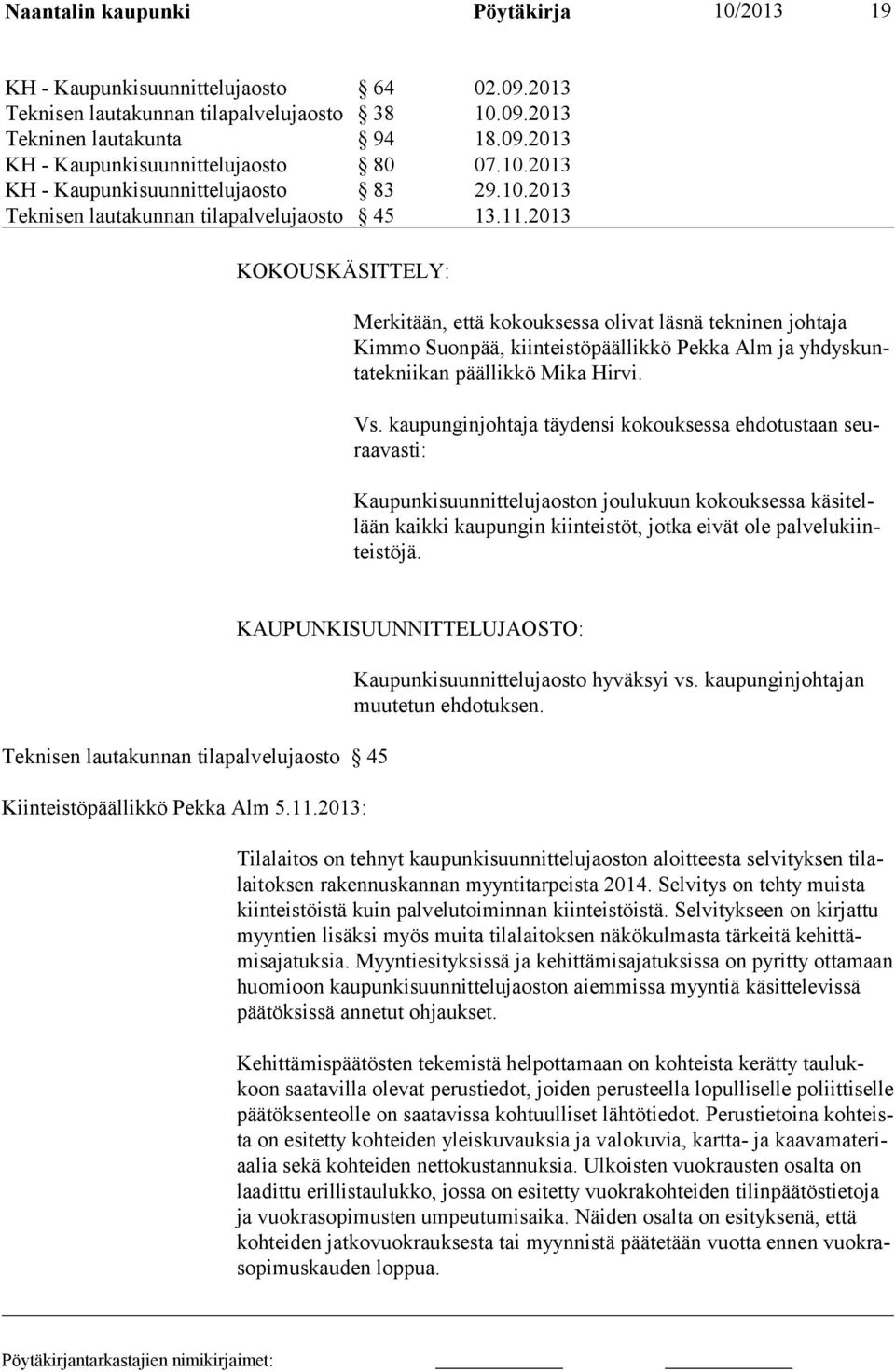 2013 KOKOUSKÄSITTELY: Merkitään, että kokouksessa olivat läsnä tekninen johtaja Kimmo Suonpää, kiinteistöpäällikkö Pekka Alm ja yhdyskuntatekniikan päällikkö Mika Hirvi. Vs.