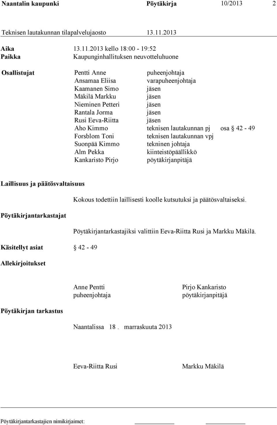 2013 kello 18:00-19:52 Paikka Kaupunginhallituksen neuvotteluhuone Osallistujat Pentti Anne puheenjohtaja Ansamaa Eliisa varapuheenjohtaja Kaamanen Simo jäsen Mäkilä Markku jäsen Nieminen Petteri