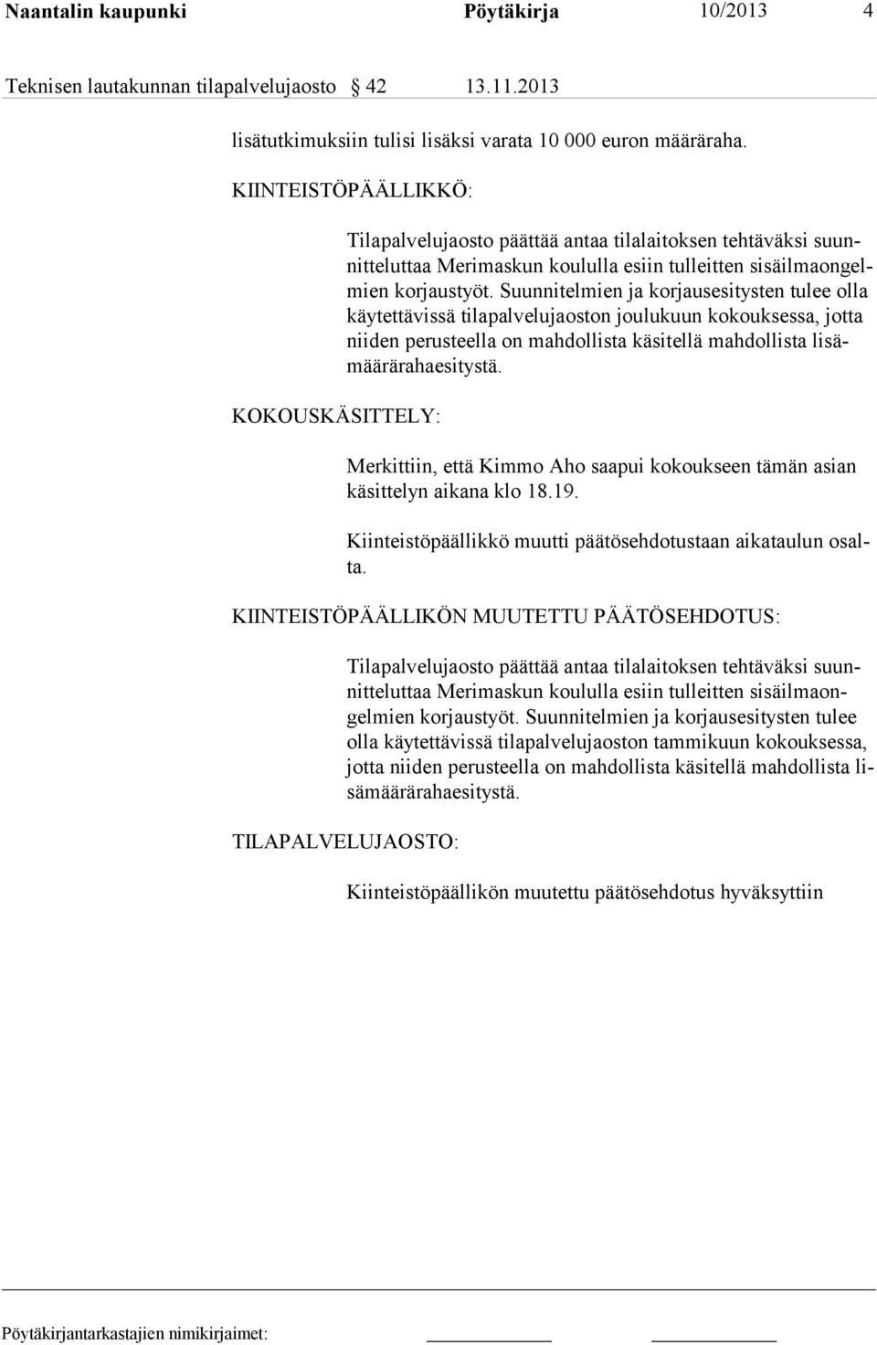 Suunnitelmien ja korjausesitysten tulee olla käytettävissä tilapalvelujaoston joulukuun kokouksessa, jotta niiden perusteella on mahdollista käsitellä mahdollista lisämäärärahaesitystä.