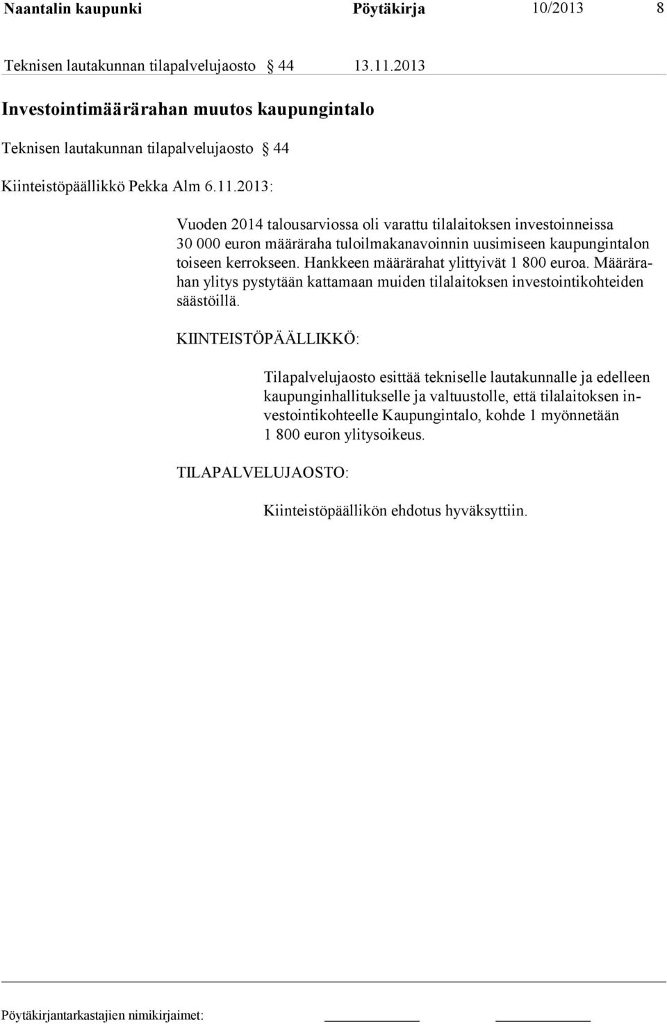 2013: Vuoden 2014 talousarviossa oli varattu tilalaitoksen investoinneissa 30 000 euron mää räraha tuloilma kanavoinnin uusimiseen kaupungintalon toi seen kerrokseen.