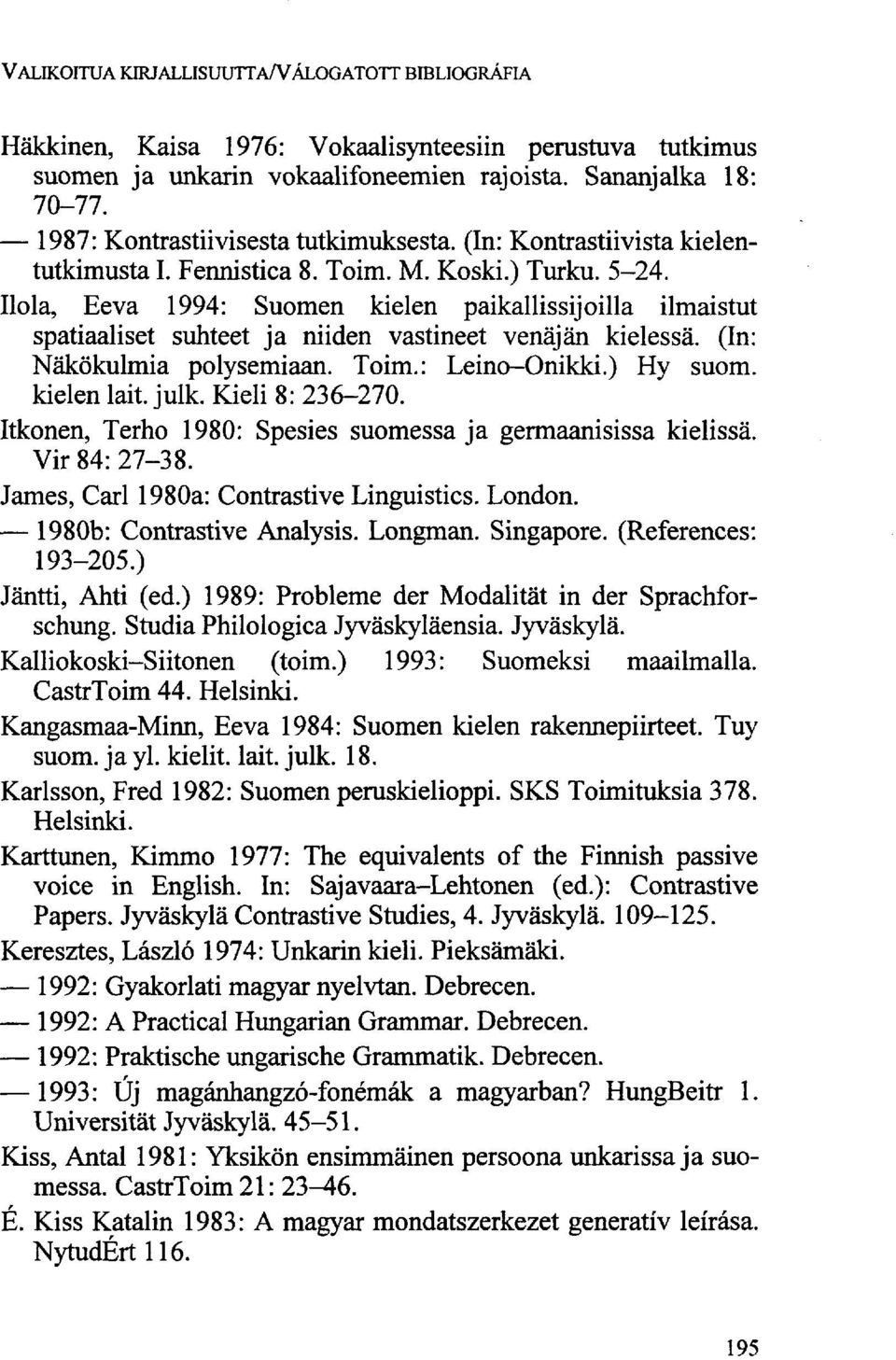 Ilola, Eeva 1994: Suomen kielen paikallissijoilla ilmaistut spatiaaliset suhteet ja niiden vastineet venäjän kielessä. (In: Näkökulmia polysemiaan. Toim.: Leino-Onikki.) Hy suom. kielen lait. julk.