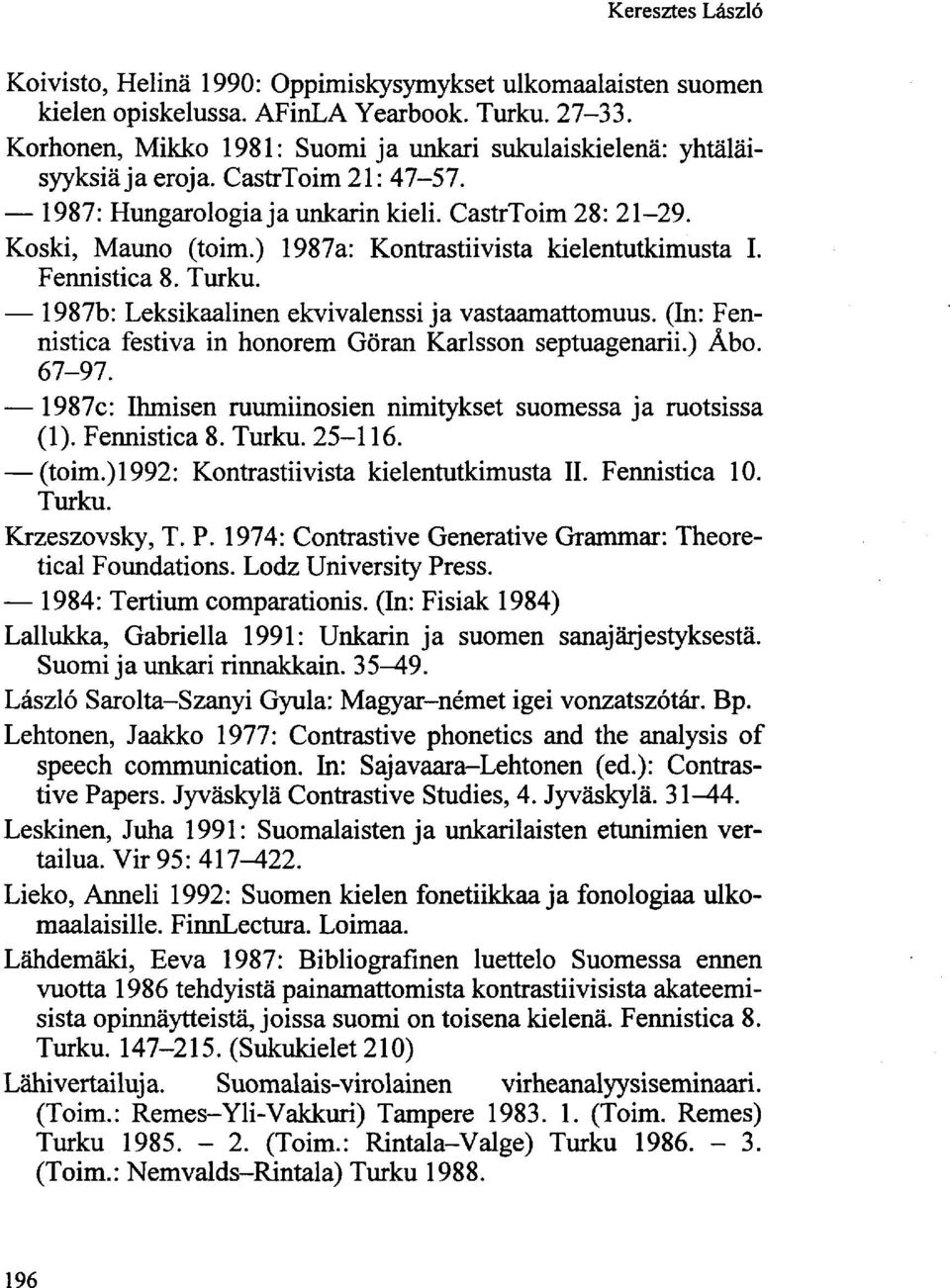 ) 1987a: Kontrastiivista kielentutkimusta I. Fennistica 8. Turku. 1987b: Leksikaalinen ekvivalenssi ja vastaamattomuus. (In: Fennistica festiva in honorem Göran Karlsson septuagenarii.) Ábo. 67-97.
